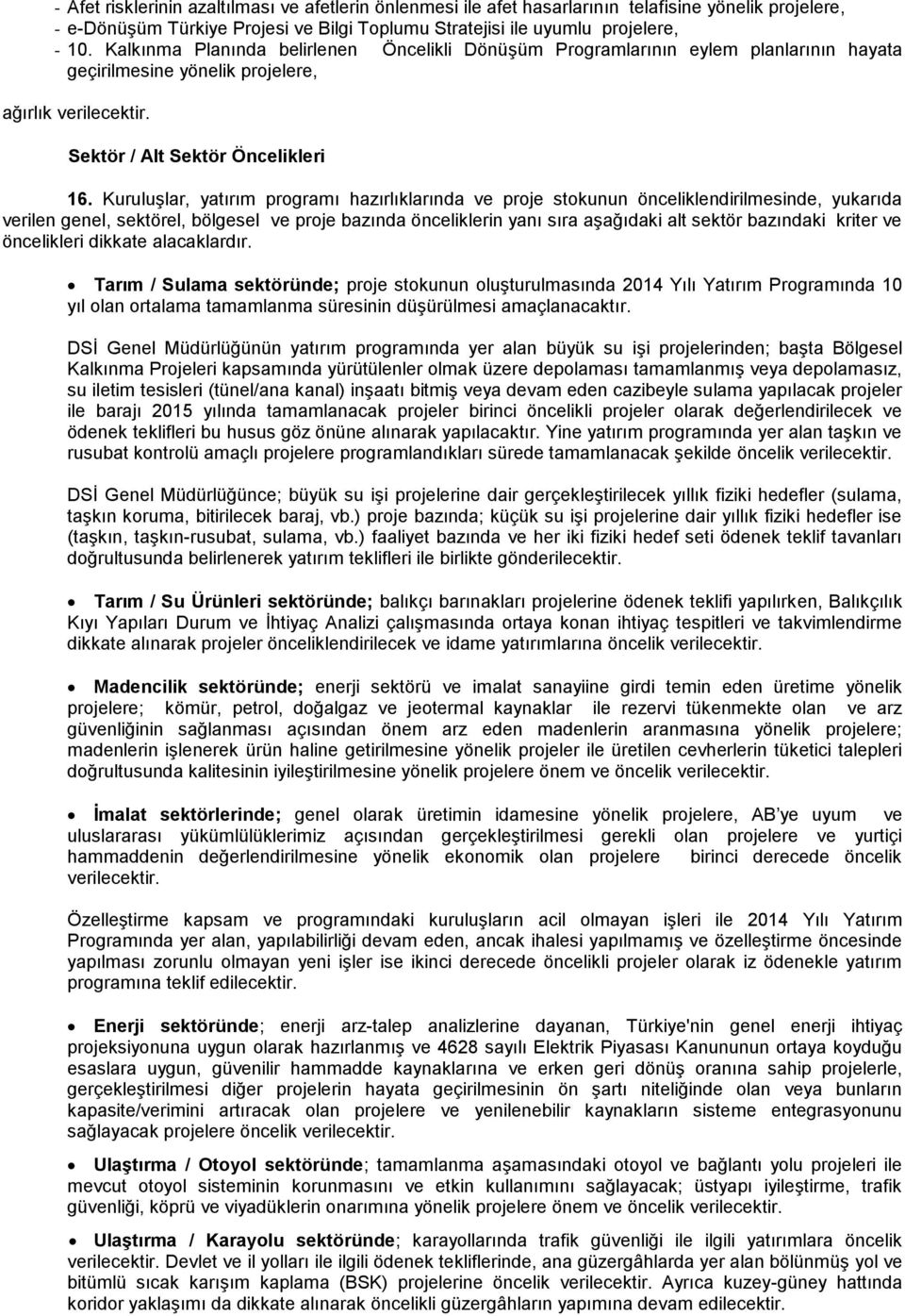 Kuruluşlar, yatırım programı hazırlıklarında ve proje stokunun önceliklendirilmesinde, yukarıda verilen genel, sektörel, bölgesel ve proje bazında önceliklerin yanı sıra aşağıdaki alt sektör