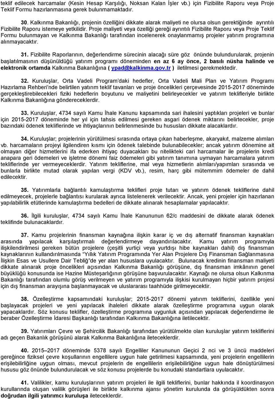 Proje maliyeti veya özelliği gereği ayrıntılı Fizibilite Raporu veya Proje Teklif Formu bulunmayan ve Kalkınma Bakanlığı tarafından incelenerek onaylanmamış projeler yatırım programına alınmayacaktır.