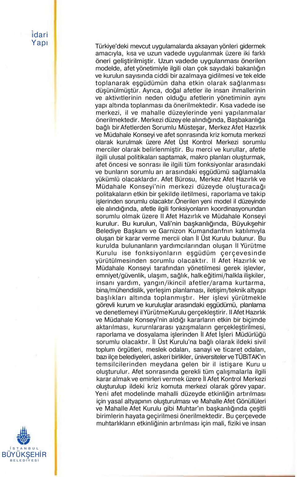 sağlanması düşünülmüştür. Ayrıca, doğal afetler ile insan ihmallerinin ve aktivıtlerinin neden olduğu afetlerin yönetiminin aynı yapı altında toplanması da önerilmektedir.