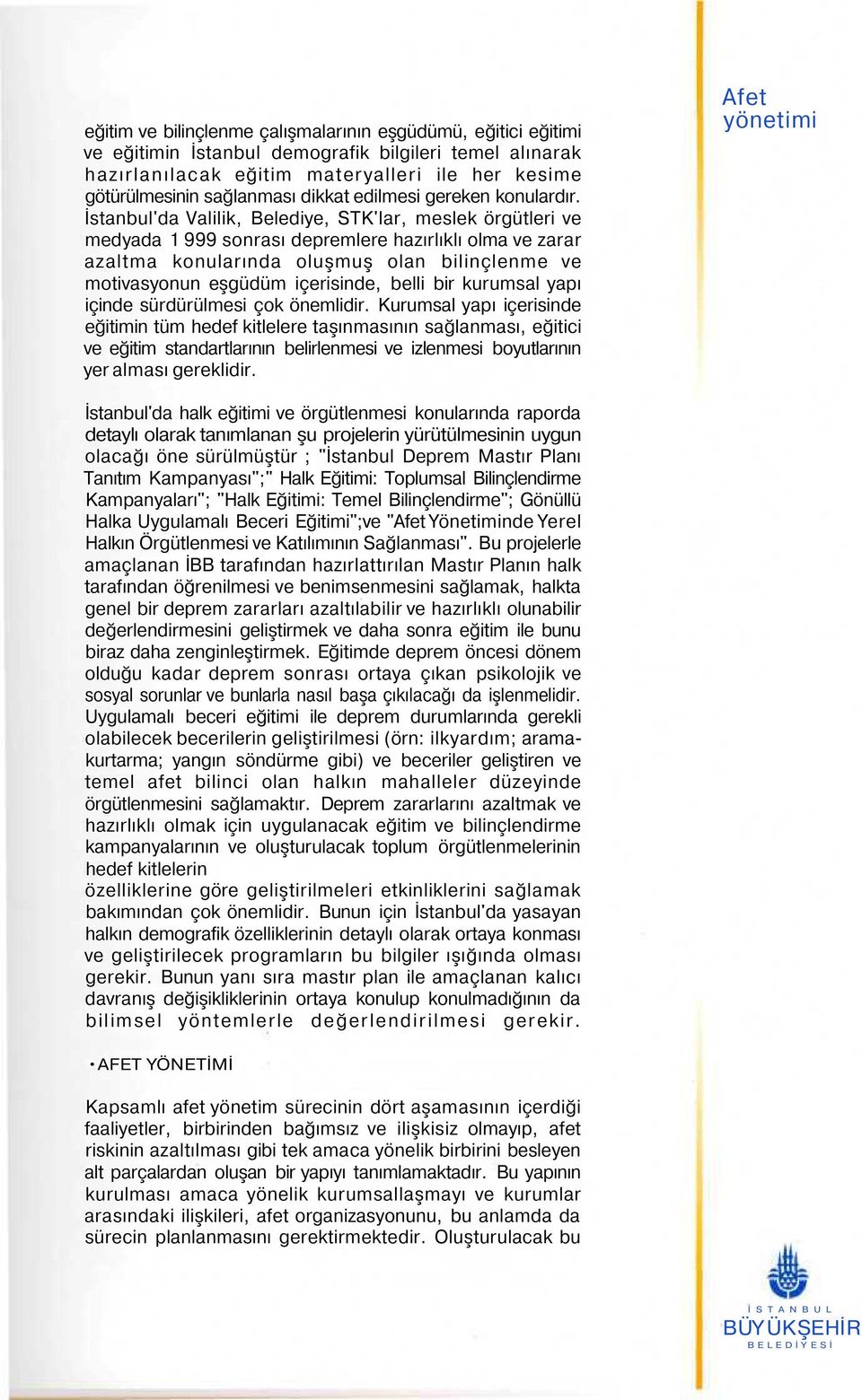 İstanbul'da Valilik, Belediye, STK'lar, meslek örgütleri ve medyada 1 999 sonrası depremlere hazırlıklı olma ve zarar azaltma konularında oluşmuş olan bilinçlenme ve motivasyonun eşgüdüm içerisinde,