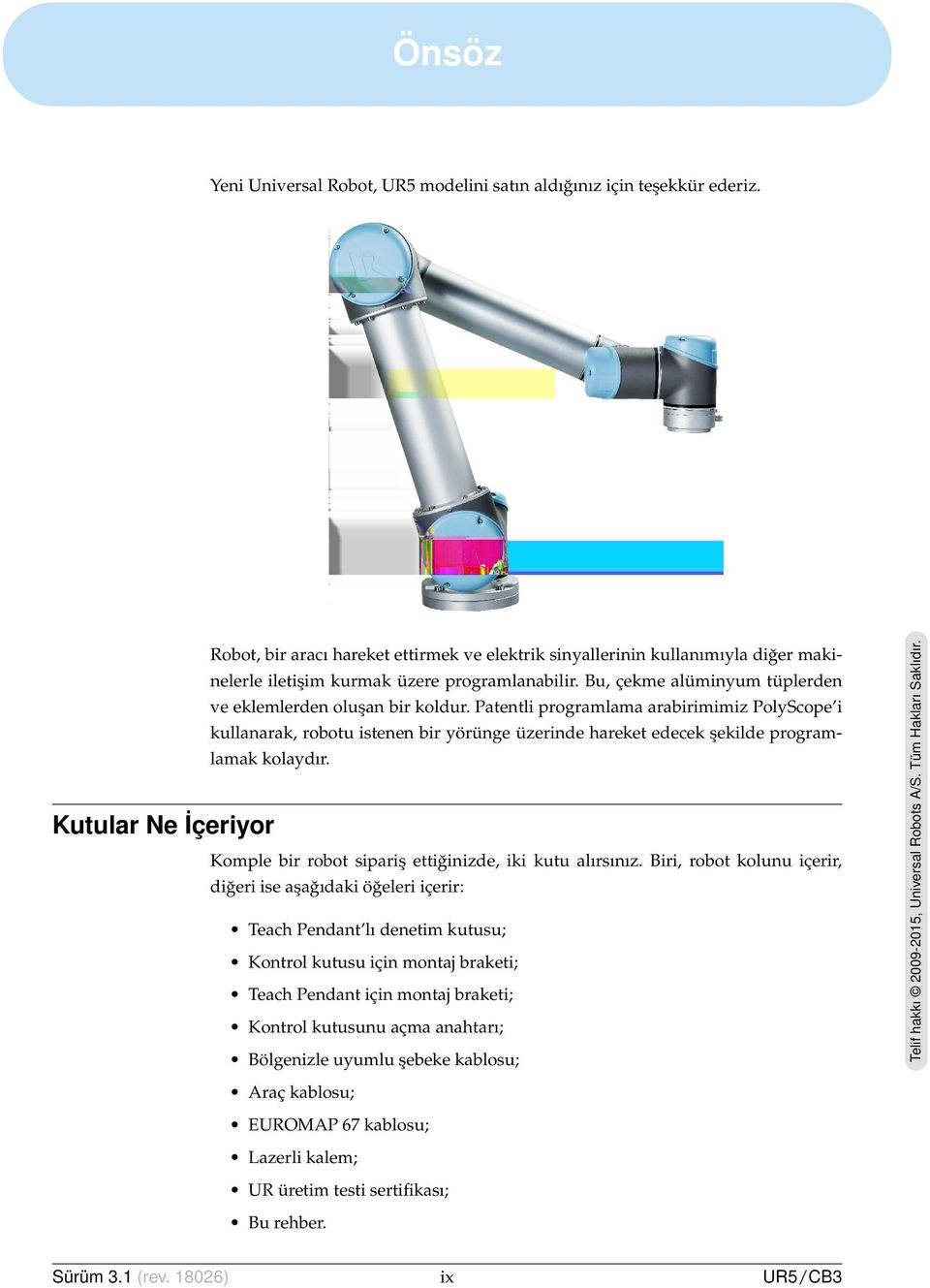 Patentli programlama arabirimimiz PolyScope i kullanarak, robotu istenen bir yo ru nge u zerinde hareket edecek s ekilde programlamak kolaydır.