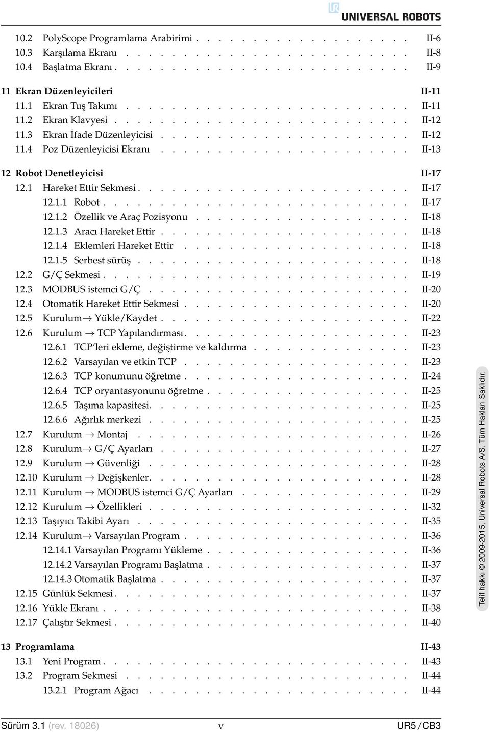 ..................... II-13 12 Robot Denetleyicisi II-17 12.1 Hareket Ettir Sekmesi........................ II-17 12.1.1 Robot........................... II-17 12.1.2 Özellik ve Araç Pozisyonu.