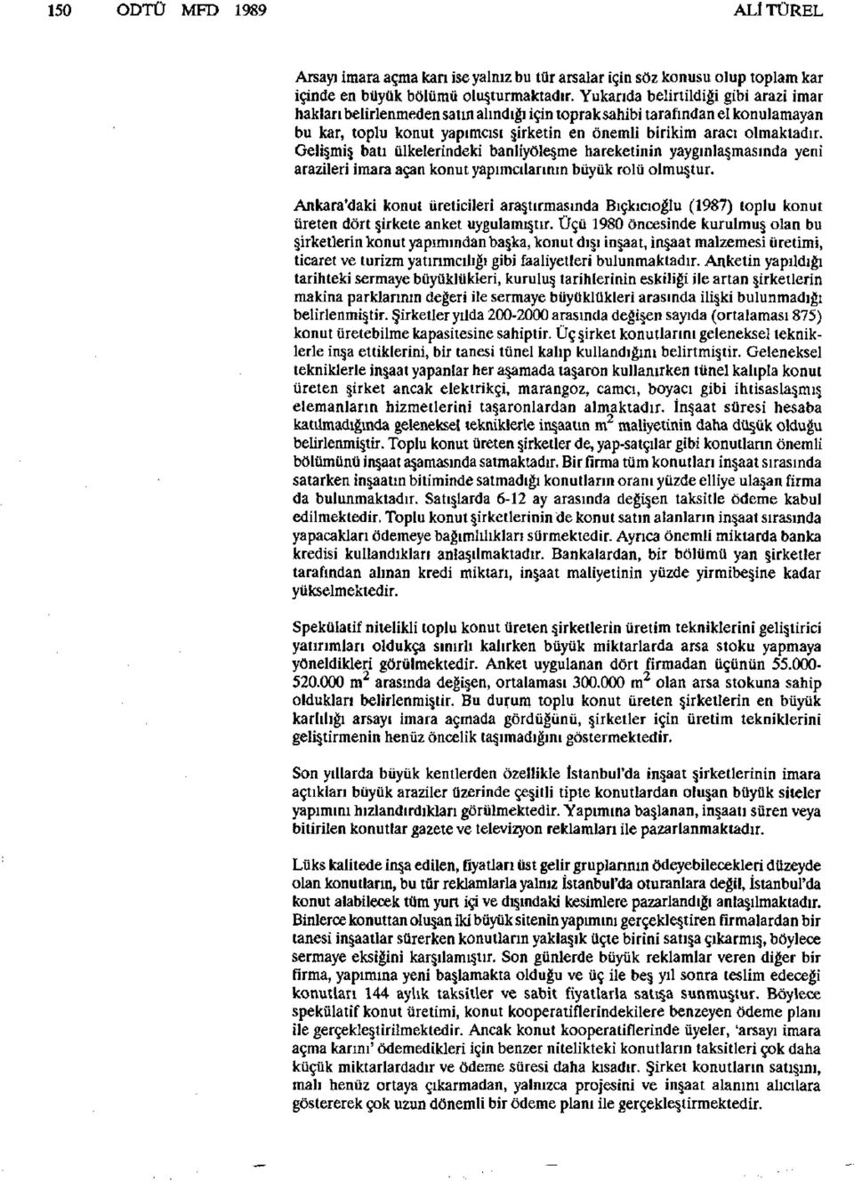 Gelişmiş batı ülkelerindeki banliyöleşme hareketinin yaygınlaşmasında yeni arazileri imara açan konut yapımcılarının büyük rolü olmuştur.