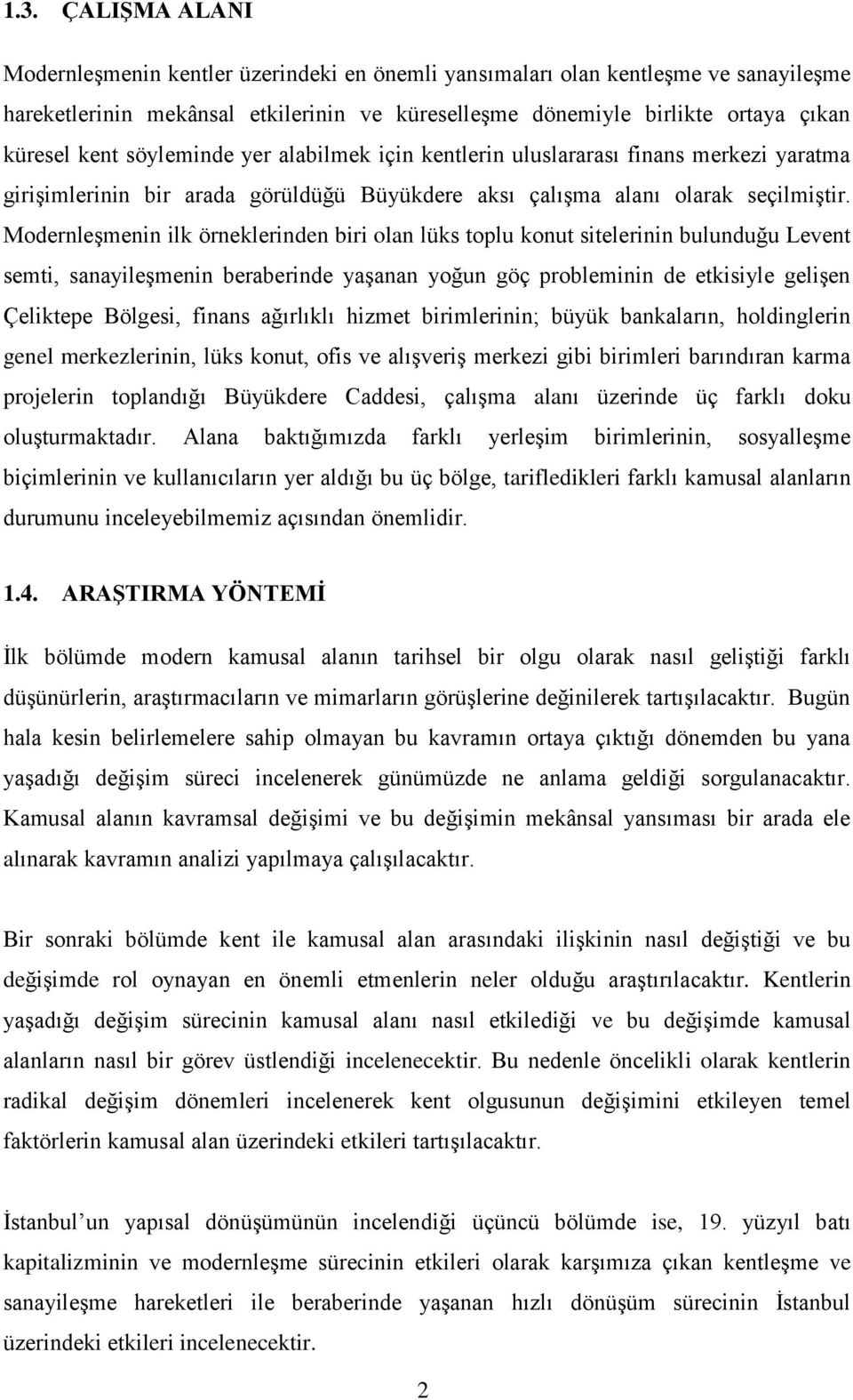 Modernleşmenin ilk örneklerinden biri olan lüks toplu konut sitelerinin bulunduğu Levent semti, sanayileşmenin beraberinde yaşanan yoğun göç probleminin de etkisiyle gelişen Çeliktepe Bölgesi, finans