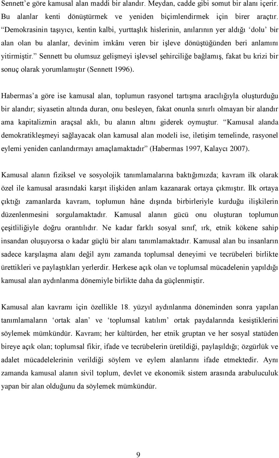 Sennett bu olumsuz gelişmeyi işlevsel şehirciliğe bağlamış, fakat bu krizi bir sonuç olarak yorumlamıştır (Sennett 1996).