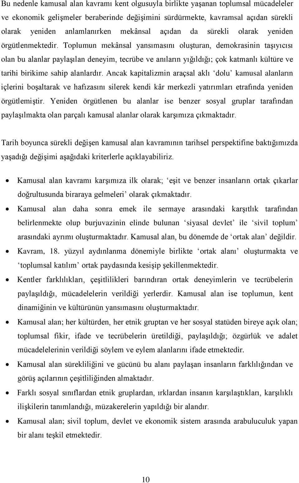 Toplumun mekânsal yansımasını oluşturan, demokrasinin taşıyıcısı olan bu alanlar paylaşılan deneyim, tecrübe ve anıların yığıldığı; çok katmanlı kültüre ve tarihi birikime sahip alanlardır.