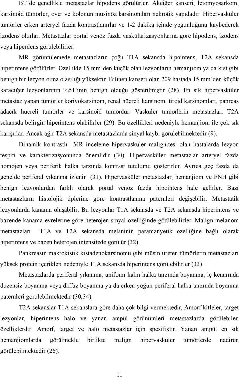 Metastazlar portal venöz fazda vaskülarizasyonlarına göre hipodens, izodens veya hiperdens görülebilirler.