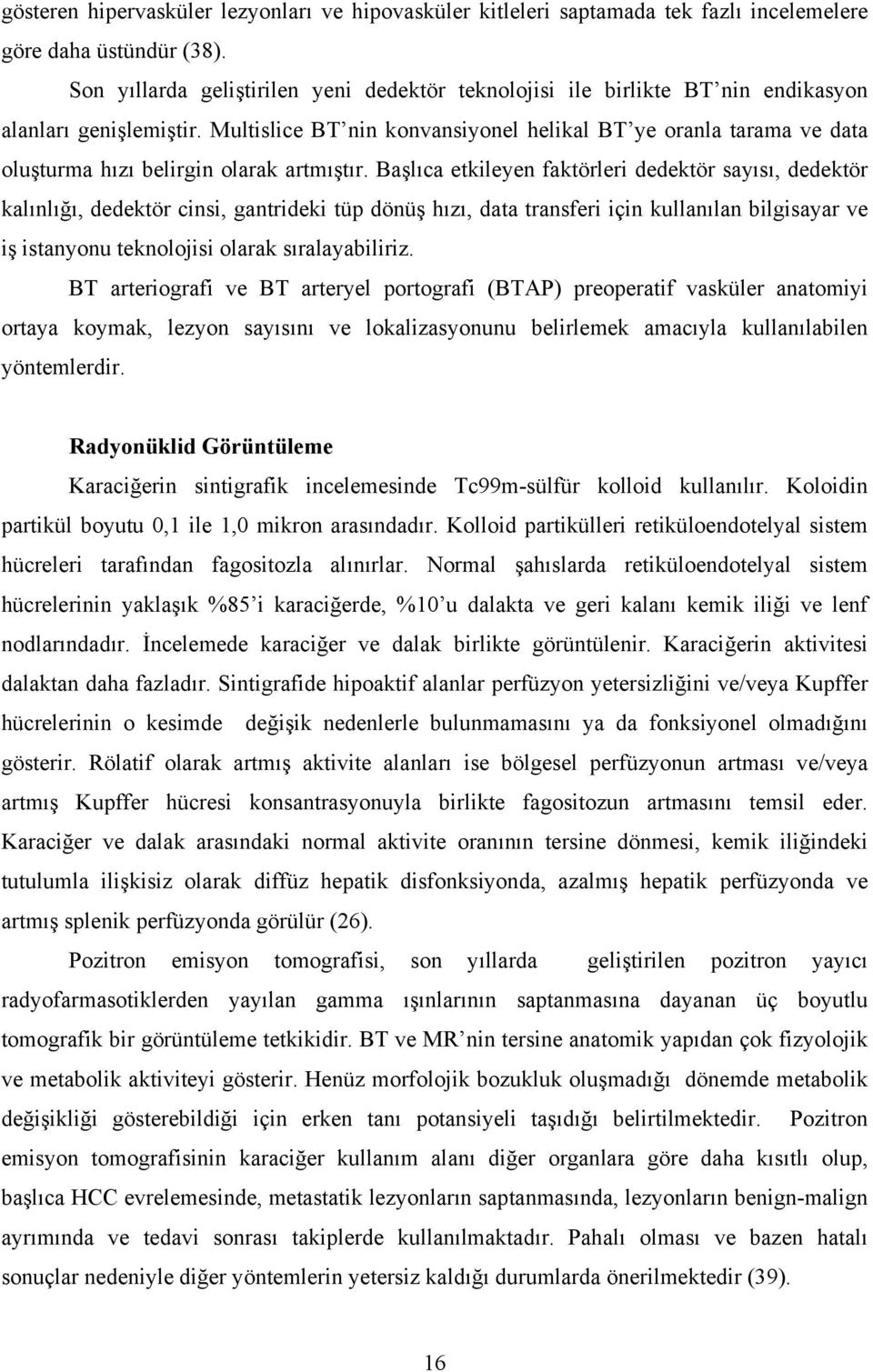 Multislice BT nin konvansiyonel helikal BT ye oranla tarama ve data oluşturma hızı belirgin olarak artmıştır.