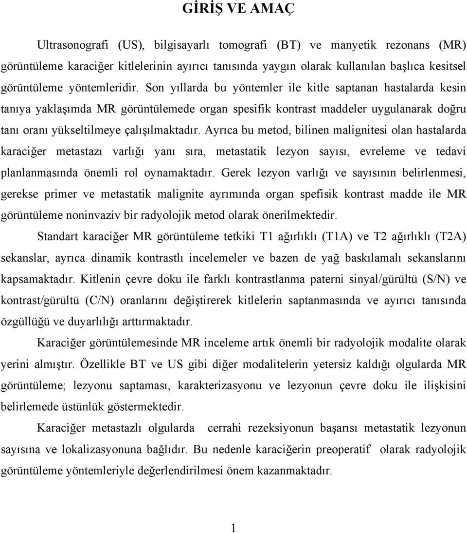 Son yıllarda bu yöntemler ile kitle saptanan hastalarda kesin tanıya yaklaşımda MR görüntülemede organ spesifik kontrast maddeler uygulanarak doğru tanı oranı yükseltilmeye çalışılmaktadır.