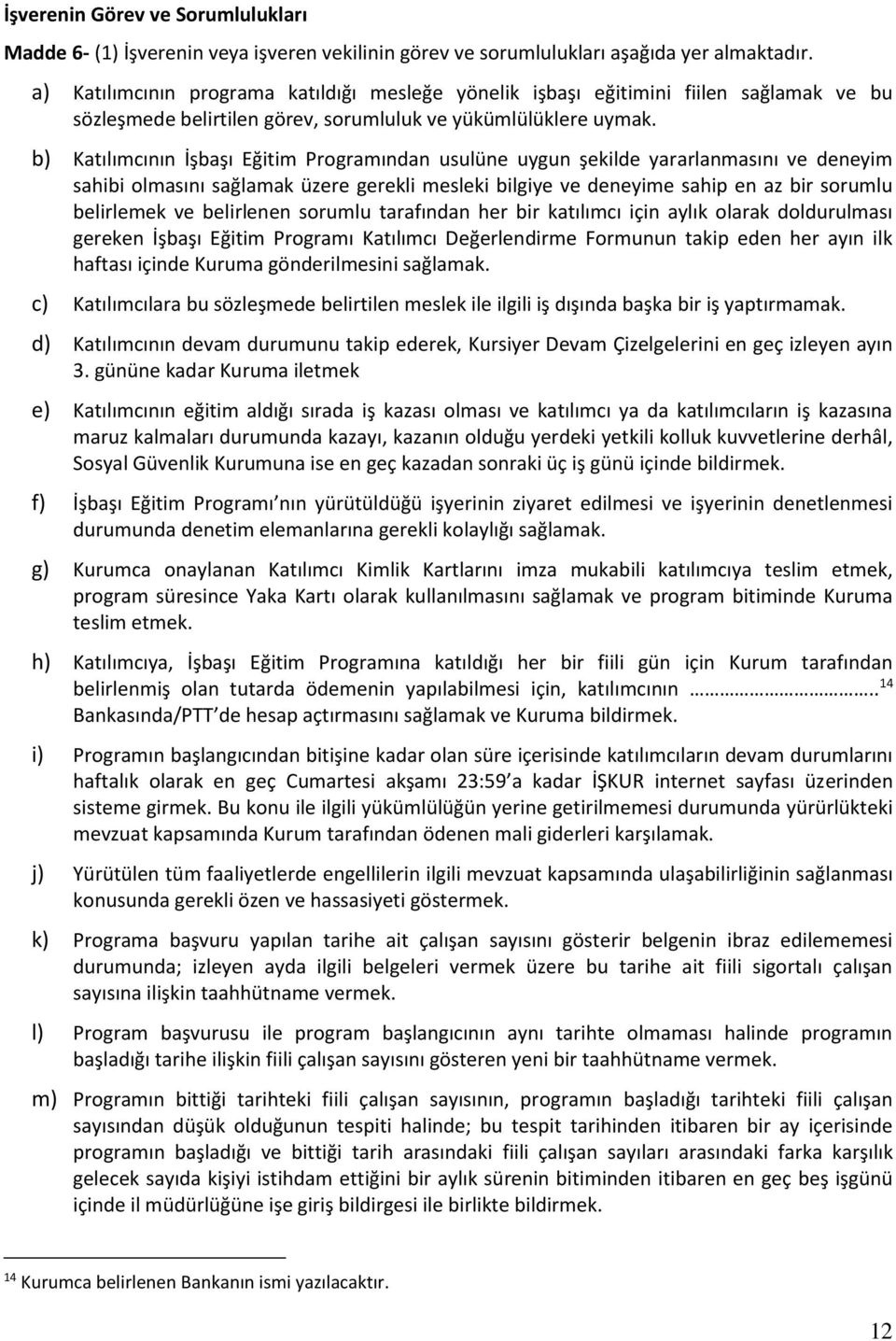 b) Katılımcının İşbaşı Eğitim Programından usulüne uygun şekilde yararlanmasını ve deneyim sahibi olmasını sağlamak üzere gerekli mesleki bilgiye ve deneyime sahip en az bir sorumlu belirlemek ve