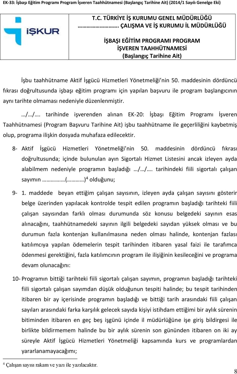 maddesinin dördüncü fıkrası doğrultusunda işbaşı eğitim programı için yapılan başvuru ile program başlangıcının aynı tarihte olmaması nedeniyle düzenlenmiştir. / /.