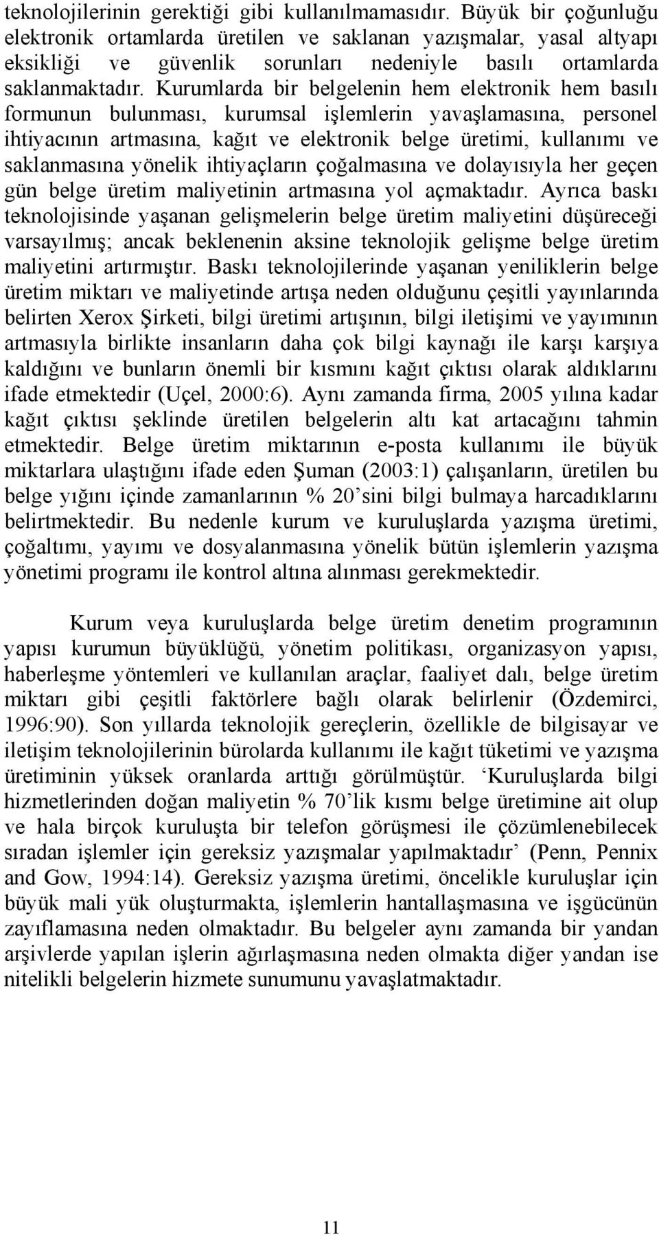 Kurumlarda bir belgelenin hem elektronik hem basılı formunun bulunması, kurumsal işlemlerin yavaşlamasına, personel ihtiyacının artmasına, kağıt ve elektronik belge üretimi, kullanımı ve saklanmasına