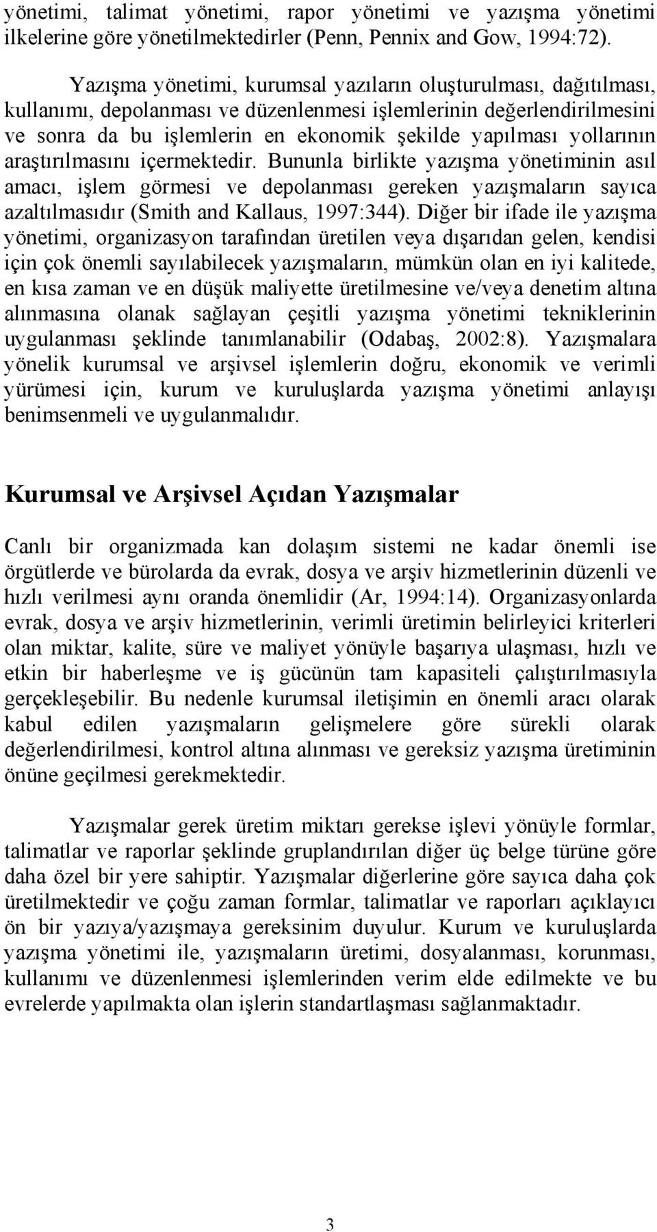 yollarının araştırılmasını içermektedir. Bununla birlikte yazışma yönetiminin asıl amacı, işlem görmesi ve depolanması gereken yazışmaların sayıca azaltılmasıdır (Smith and Kallaus, 1997:344).