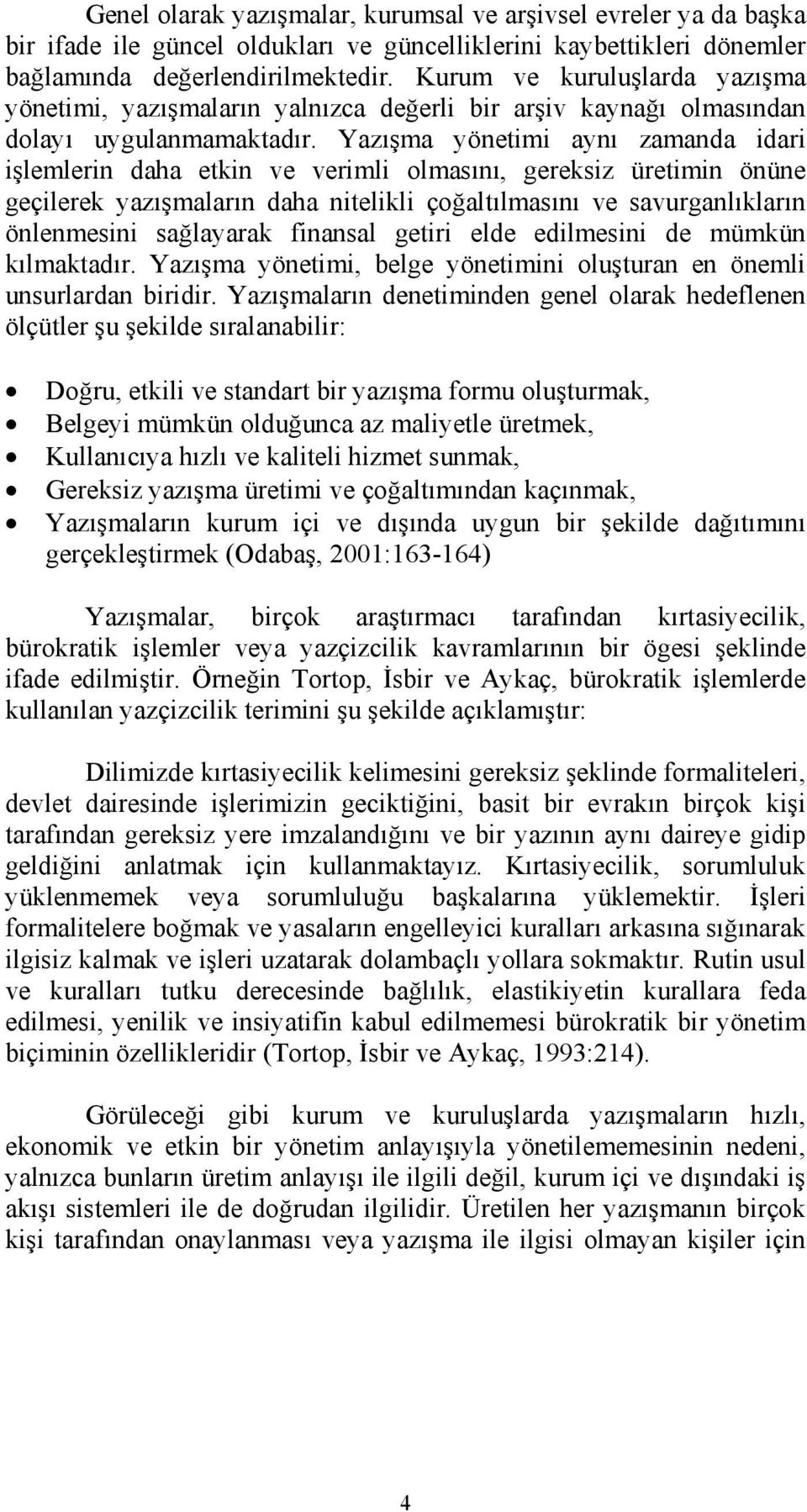 Yazışma yönetimi aynı zamanda idari işlemlerin daha etkin ve verimli olmasını, gereksiz üretimin önüne geçilerek yazışmaların daha nitelikli çoğaltılmasını ve savurganlıkların önlenmesini sağlayarak