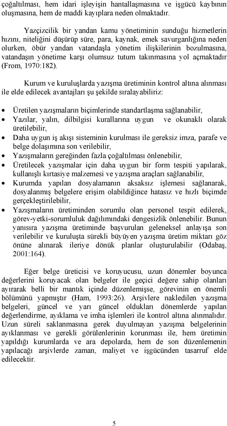 vatandaşın yönetime karşı olumsuz tutum takınmasına yol açmaktadır (From, 1970:182).