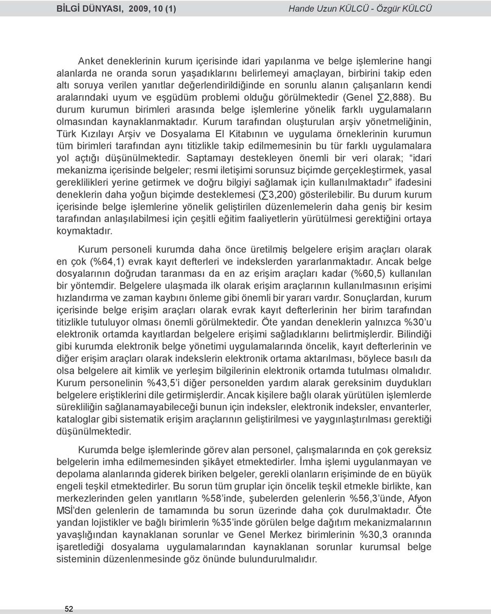 Bu durum kurumun birimleri arasında belge işlemlerine yönelik farklı uygulamaların olmasından kaynaklanmaktadır.