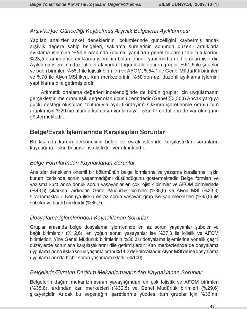 Ayıklama işleminin düzenli olarak yürütüldüğünü dile getiren gruplar %61,6 ile şubeler ve bağlı birimler, %56,1 ile lojistik birimleri ve AFOM, %54,1 ile Genel Müdürlük birimleri ve %70 ile Afyon MSİ