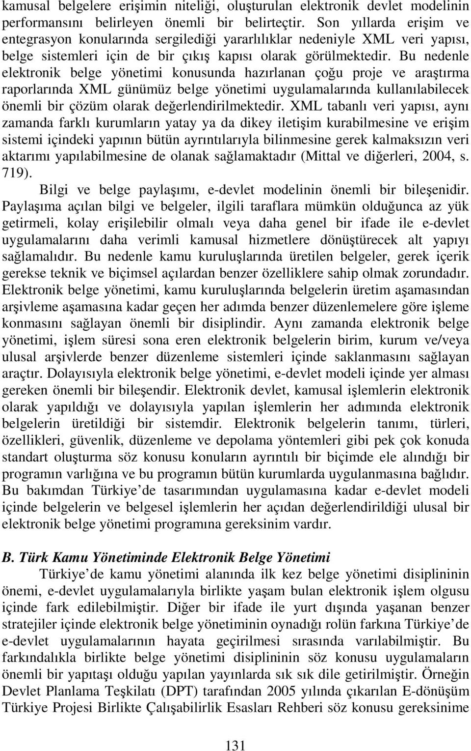 Bu nedenle elektronik belge yönetimi konusunda hazırlanan çoğu proje ve araştırma raporlarında XML günümüz belge yönetimi uygulamalarında kullanılabilecek önemli bir çözüm olarak