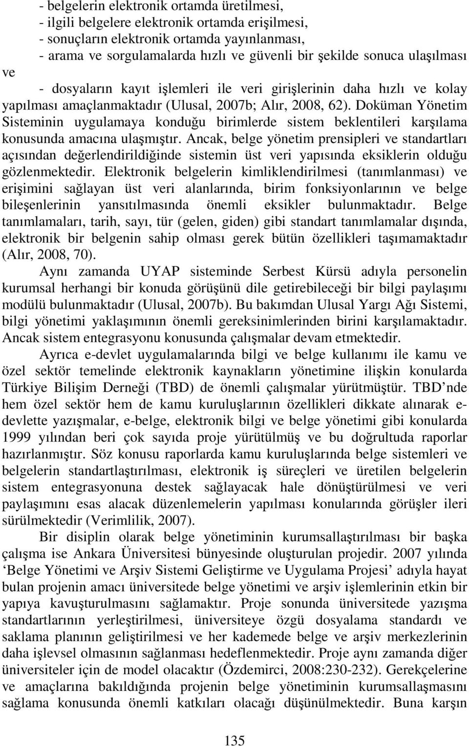 Doküman Yönetim Sisteminin uygulamaya konduğu birimlerde sistem beklentileri karşılama konusunda amacına ulaşmıştır.