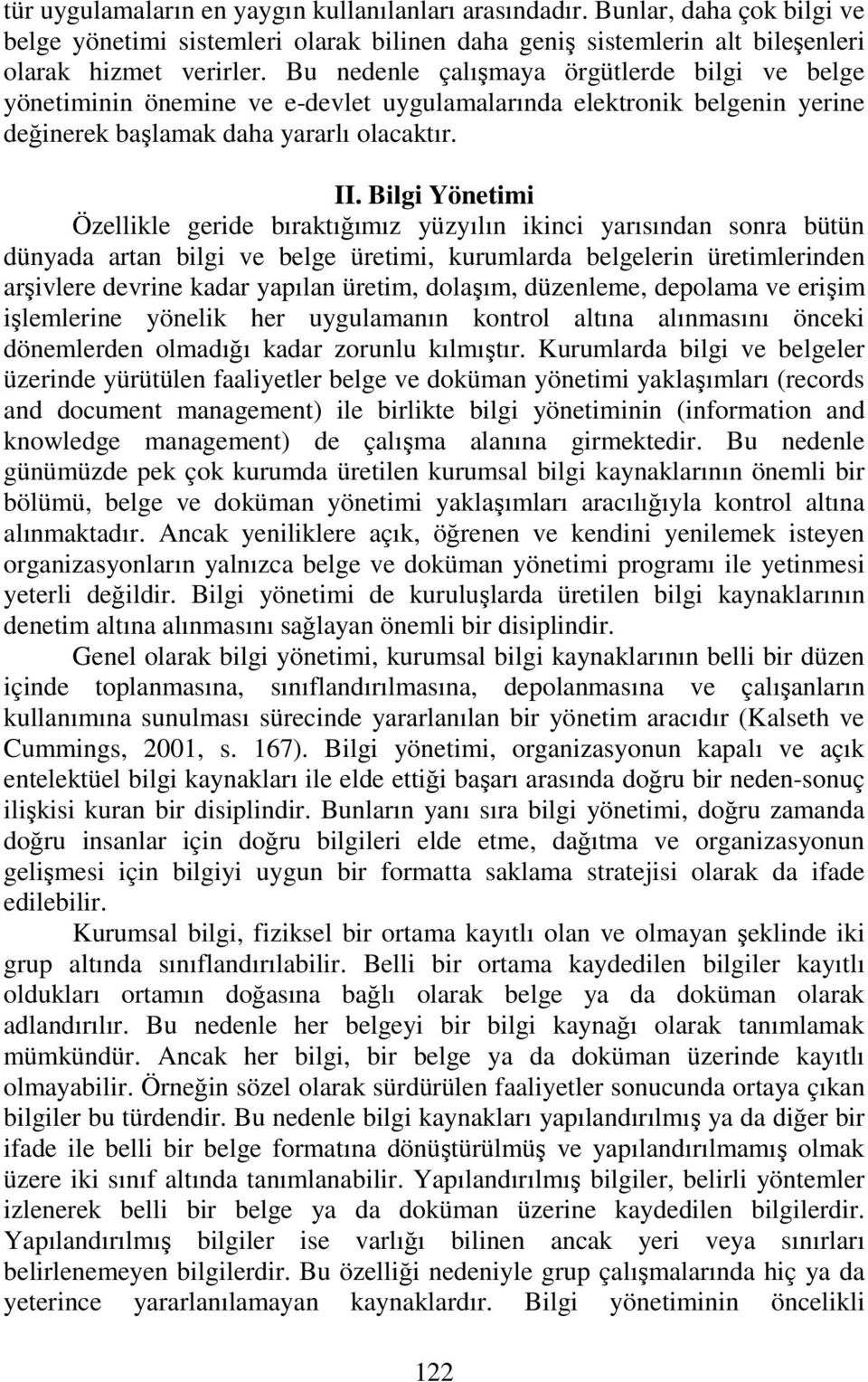 Bilgi Yönetimi Özellikle geride bıraktığımız yüzyılın ikinci yarısından sonra bütün dünyada artan bilgi ve belge üretimi, kurumlarda belgelerin üretimlerinden arşivlere devrine kadar yapılan üretim,