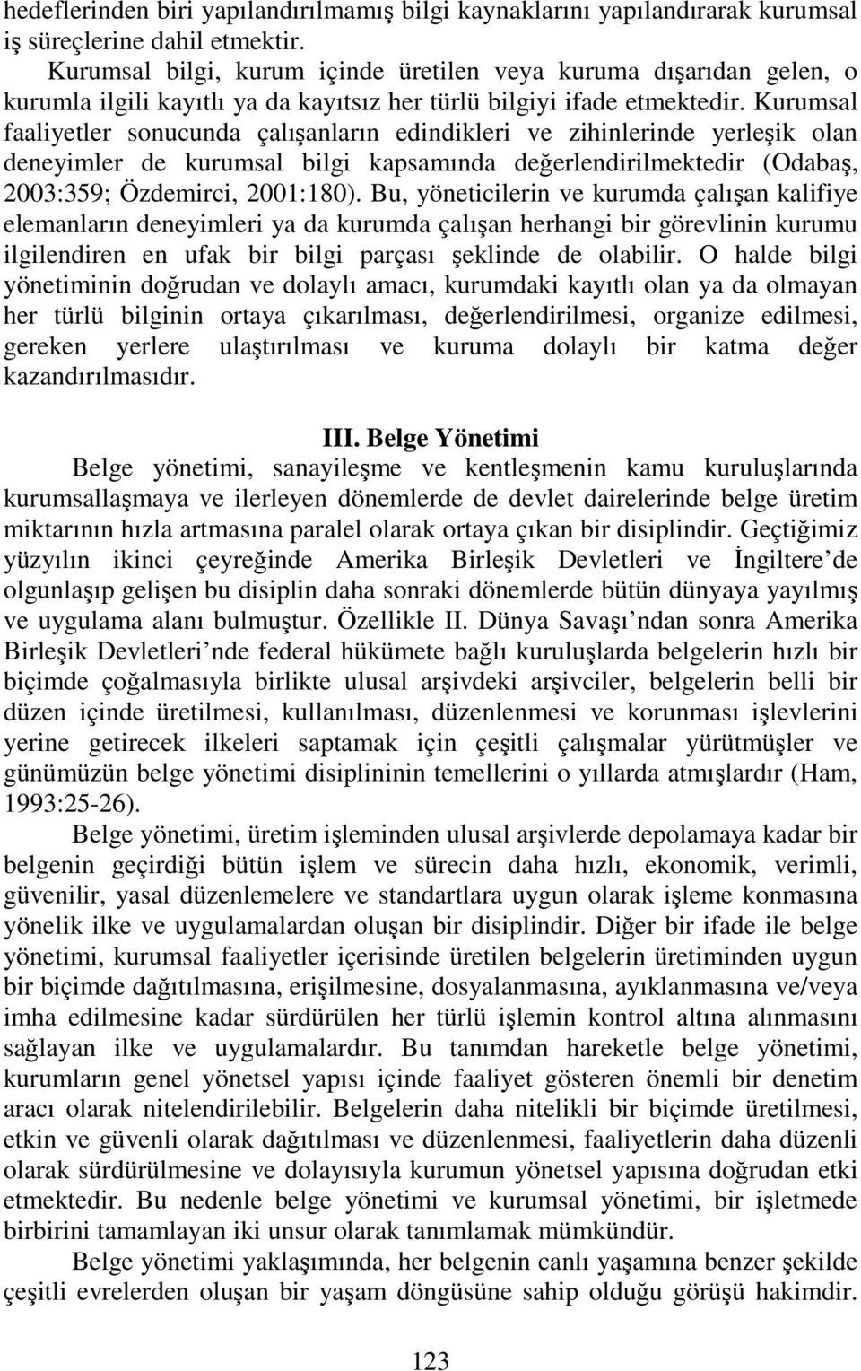 Kurumsal faaliyetler sonucunda çalışanların edindikleri ve zihinlerinde yerleşik olan deneyimler de kurumsal bilgi kapsamında değerlendirilmektedir (Odabaş, 2003:359; Özdemirci, 2001:180).