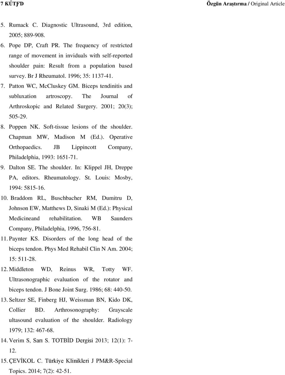 Biceps tendinitis and subluxation artroscopy. The Journal of Arthroskopic and Related Surgery. 2001; 20(3); 505-29. 8. Poppen NK. Soft-tissue lesions of the shoulder. Chapman MW, Madison M (Ed.). Operative Orthopaedics.