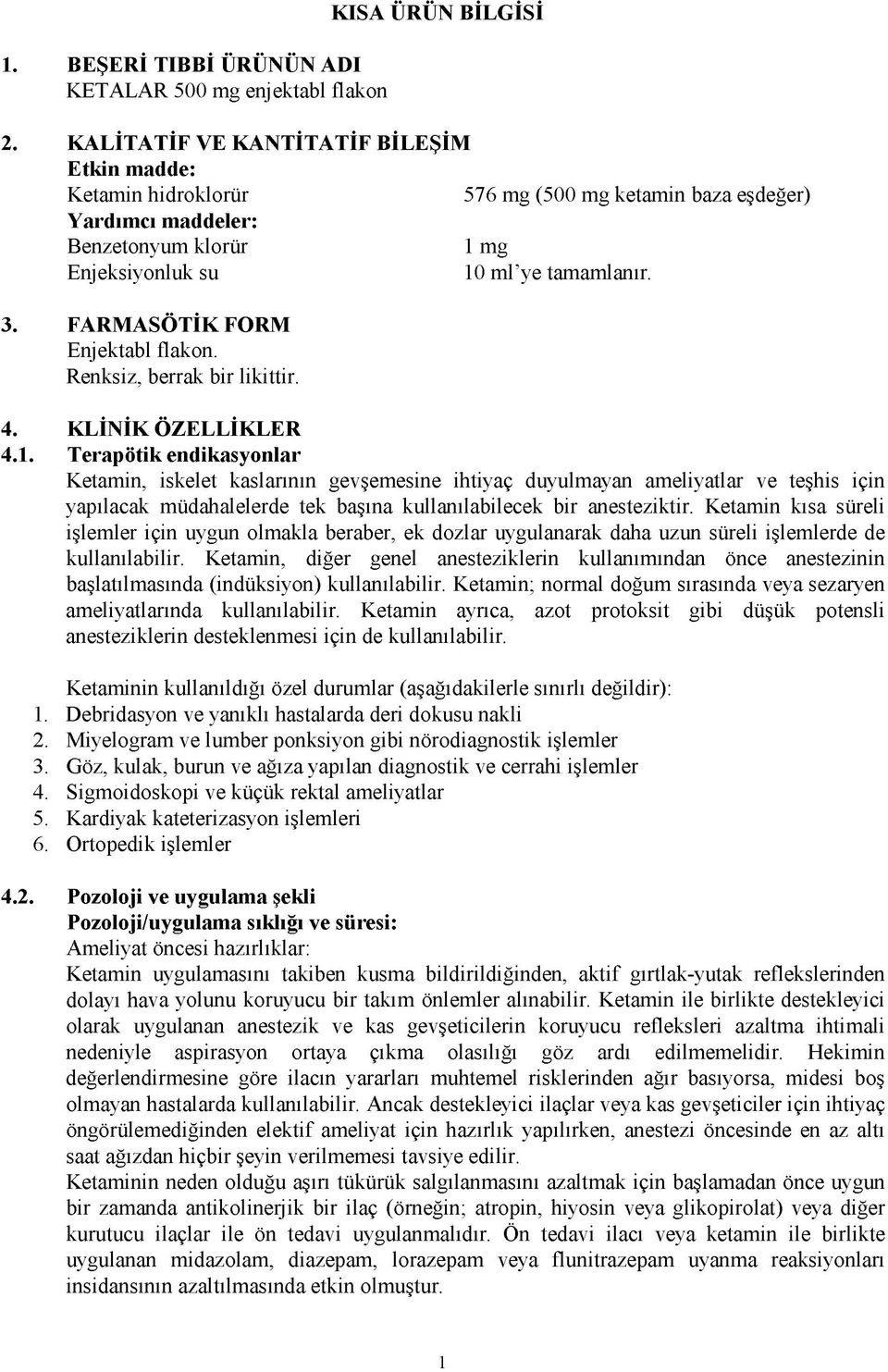 mg 10 ml ye tamamlanır. 4. K L İN İK Ö ZELLİK LER 4.1. T erapötik endikasyonlar Ketamin, iskelet kaslarının gevşemesine ihtiyaç duyulmayan ameliyatlar ve teşhis için yapılacak müdahalelerde tek başına kullanılabilecek bir anesteziktir.