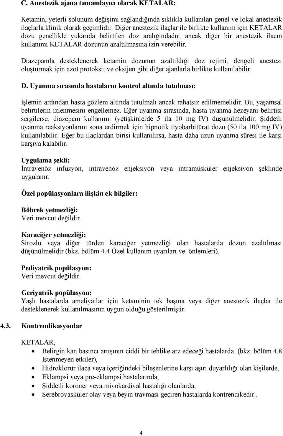 verebilir. Diazepamla desteklenerek ketamin dozunun azaltıldığı doz rejimi, dengeli anestezi oluşturmak için azot protoksit ve oksijen gibi diğer ajanlarla birlikte kullanılabilir. D. U yanm a sırasında hastaların kontrol altında tutulm ası: İşlemin ardından hasta gözlem altında tutulmalı ancak rahatsız edilmemelidir.