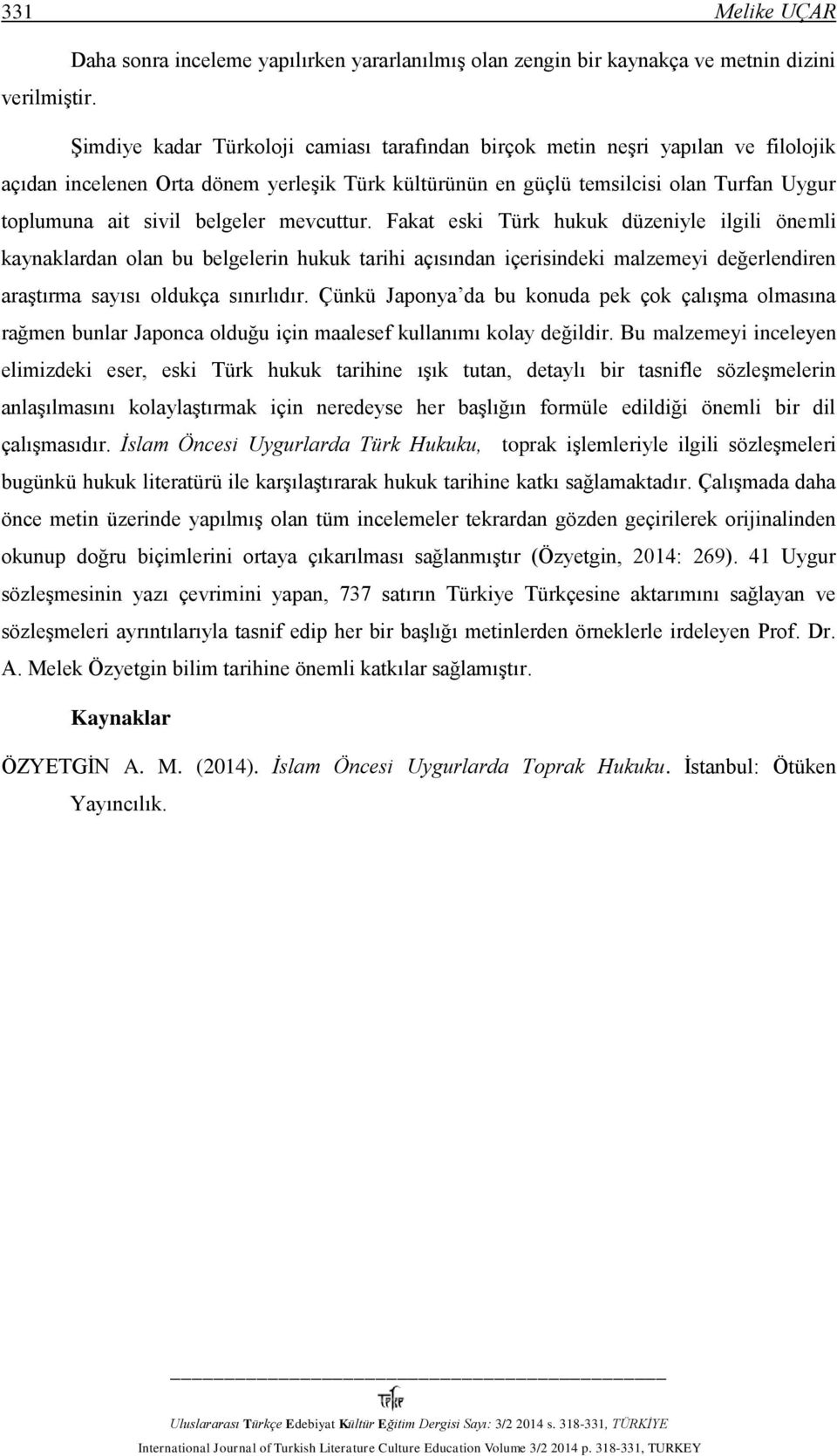 belgeler mevcuttur. Fakat eski Türk hukuk düzeniyle ilgili önemli kaynaklardan olan bu belgelerin hukuk tarihi açısından içerisindeki malzemeyi değerlendiren araştırma sayısı oldukça sınırlıdır.