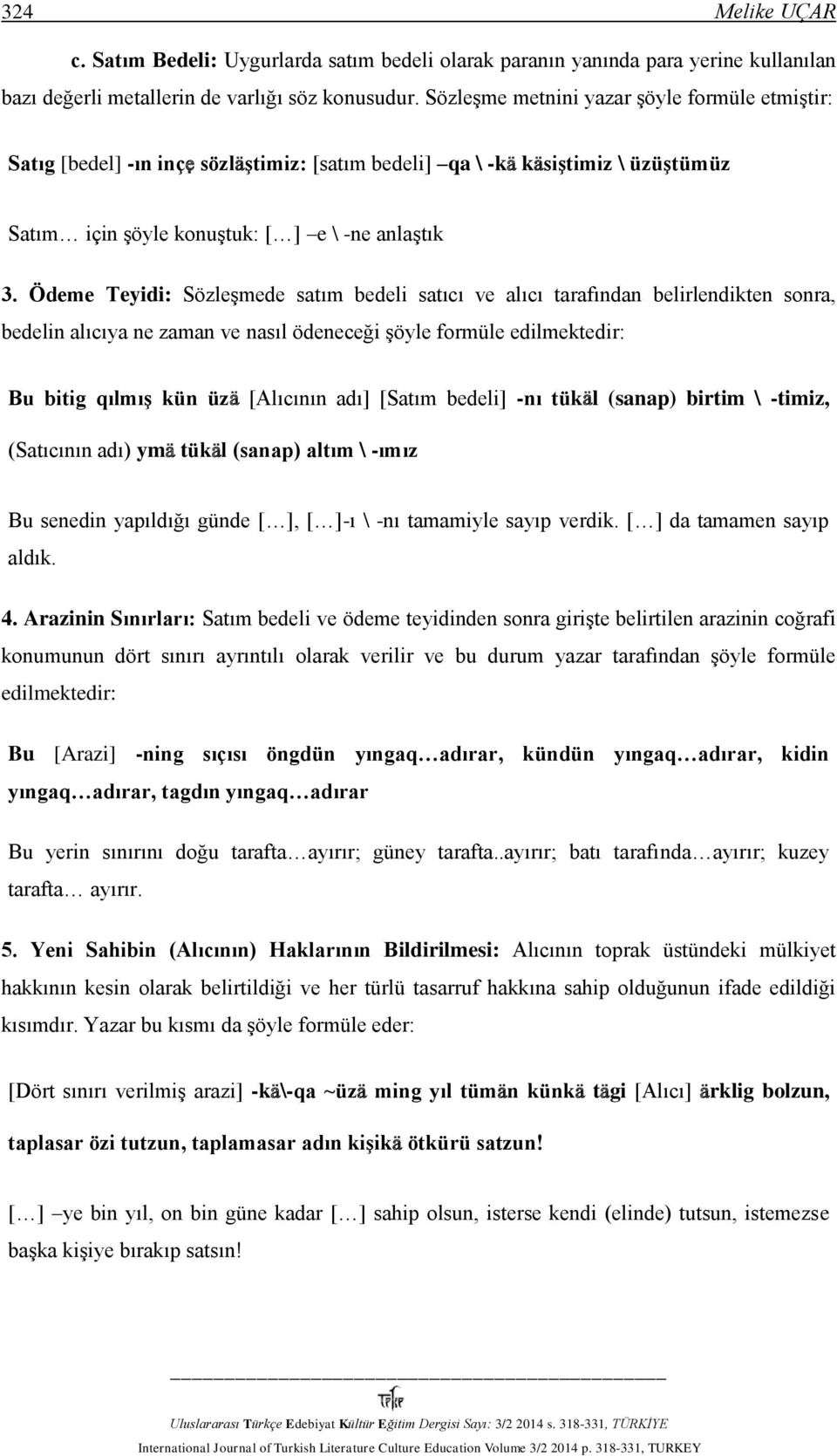 Ödeme Teyidi: Sözleşmede satım bedeli satıcı ve alıcı tarafından belirlendikten sonra, bedelin alıcıya ne zaman ve nasıl ödeneceği şöyle formüle edilmektedir: Bu bitig qılmış kün üzb [Alıcının adı]