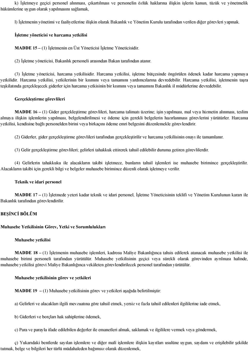 İşletme yöneticisi ve harcama yetkilisi MADDE 15 (1) İşletmenin en Üst Yöneticisi İşletme Yöneticisidir. (2) İşletme yöneticisi, Bakanlık personeli arasından Bakan tarafından atanır.