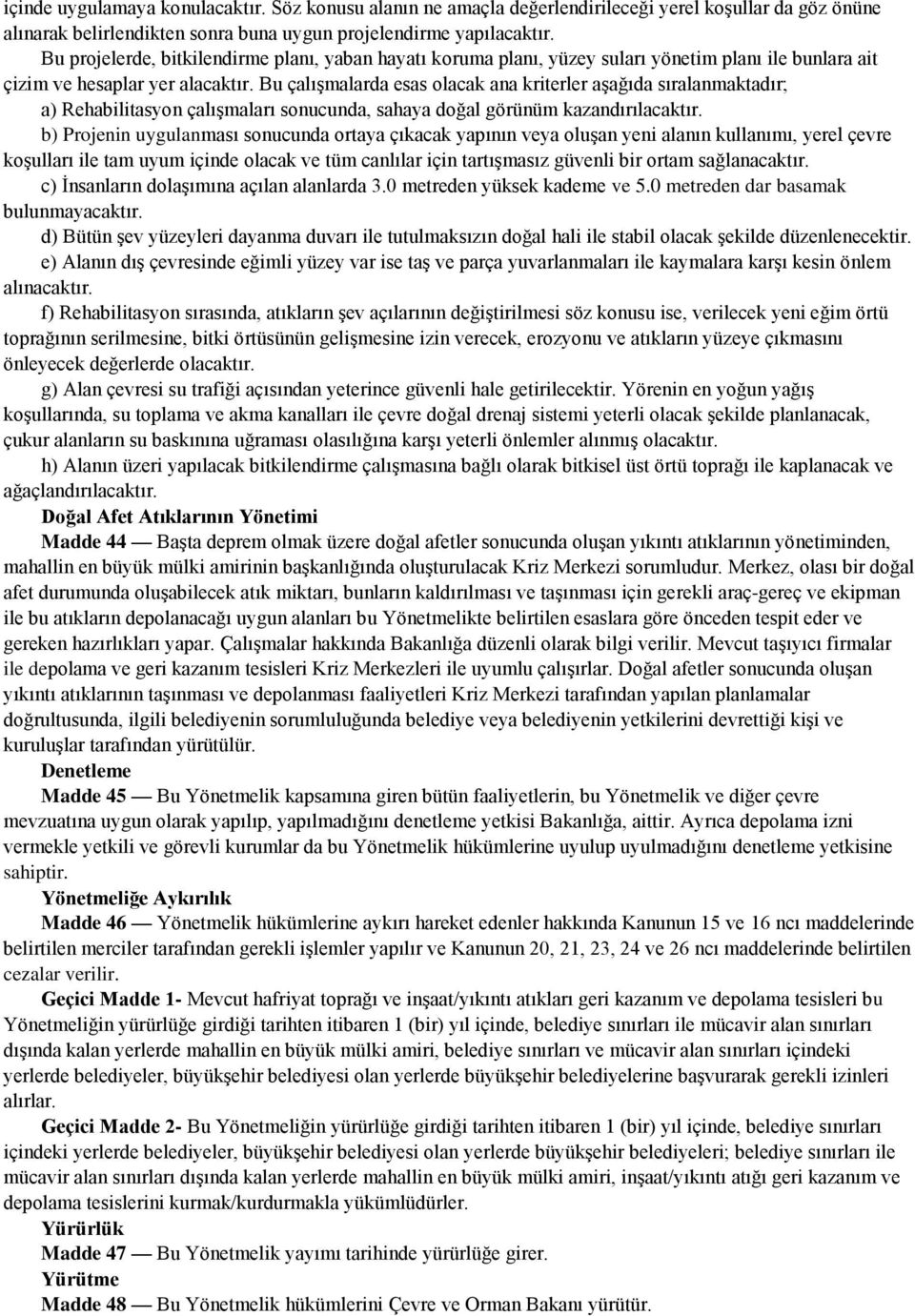 Bu çalışmalarda esas olacak ana kriterler aşağıda sıralanmaktadır; a) Rehabilitasyon çalışmaları sonucunda, sahaya doğal görünüm kazandırılacaktır.