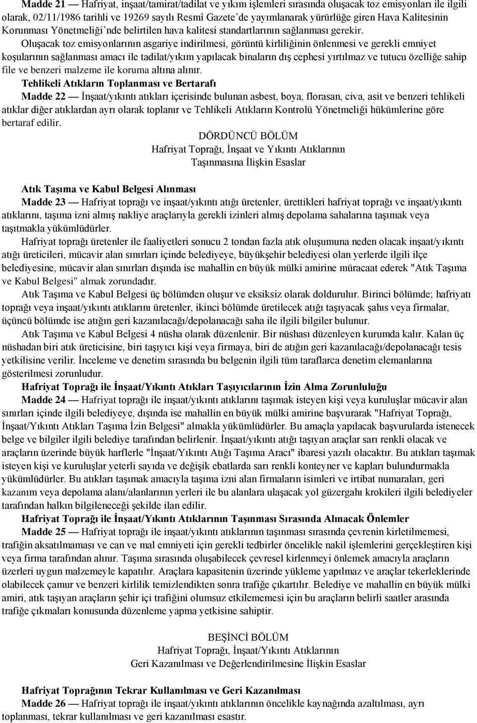 Oluşacak toz emisyonlarının asgariye indirilmesi, görüntü kirliliğinin önlenmesi ve gerekli emniyet koşularının sağlanması amacı ile tadilat/yıkım yapılacak binaların dış cephesi yırtılmaz ve tutucu