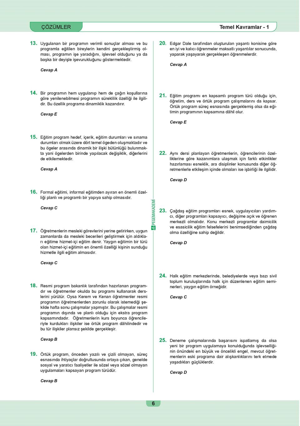 göstermektedir. 20. Edgar Dale tarafından oluşturulan yaşantı konisine göre en iyi ve kalıcı öğrenmeler maksatlı yaşantılar sonucunda, yaparak yaşayarak gerçekleşen öğrenmelerdir. 14.