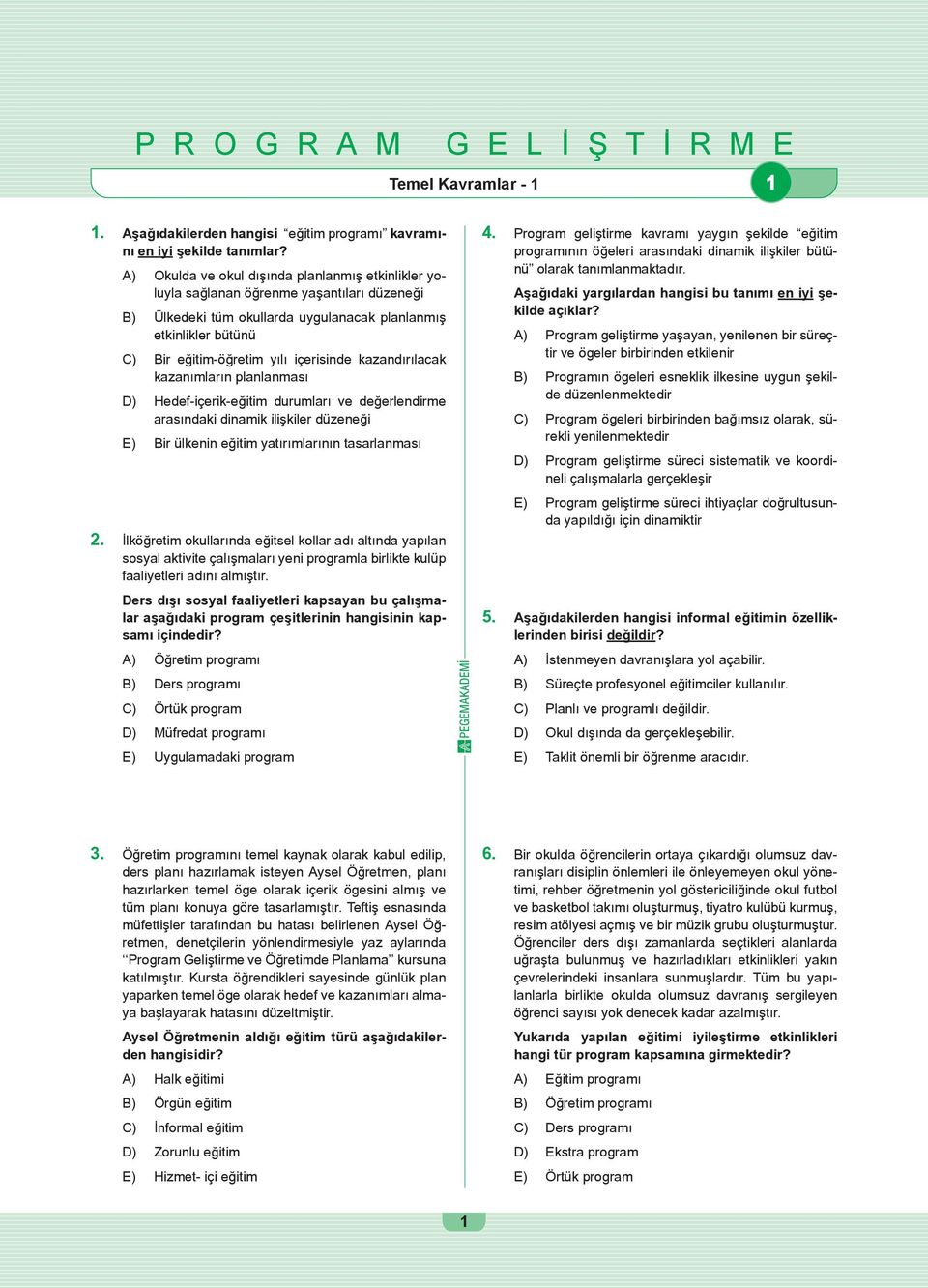 içerisinde kazandırılacak kazanımların planlanması D) Hedef-içerik-eğitim durumları ve değerlendirme arasındaki dinamik ilişkiler düzeneği E) Bir ülkenin eğitim yatırımlarının tasarlanması 2.