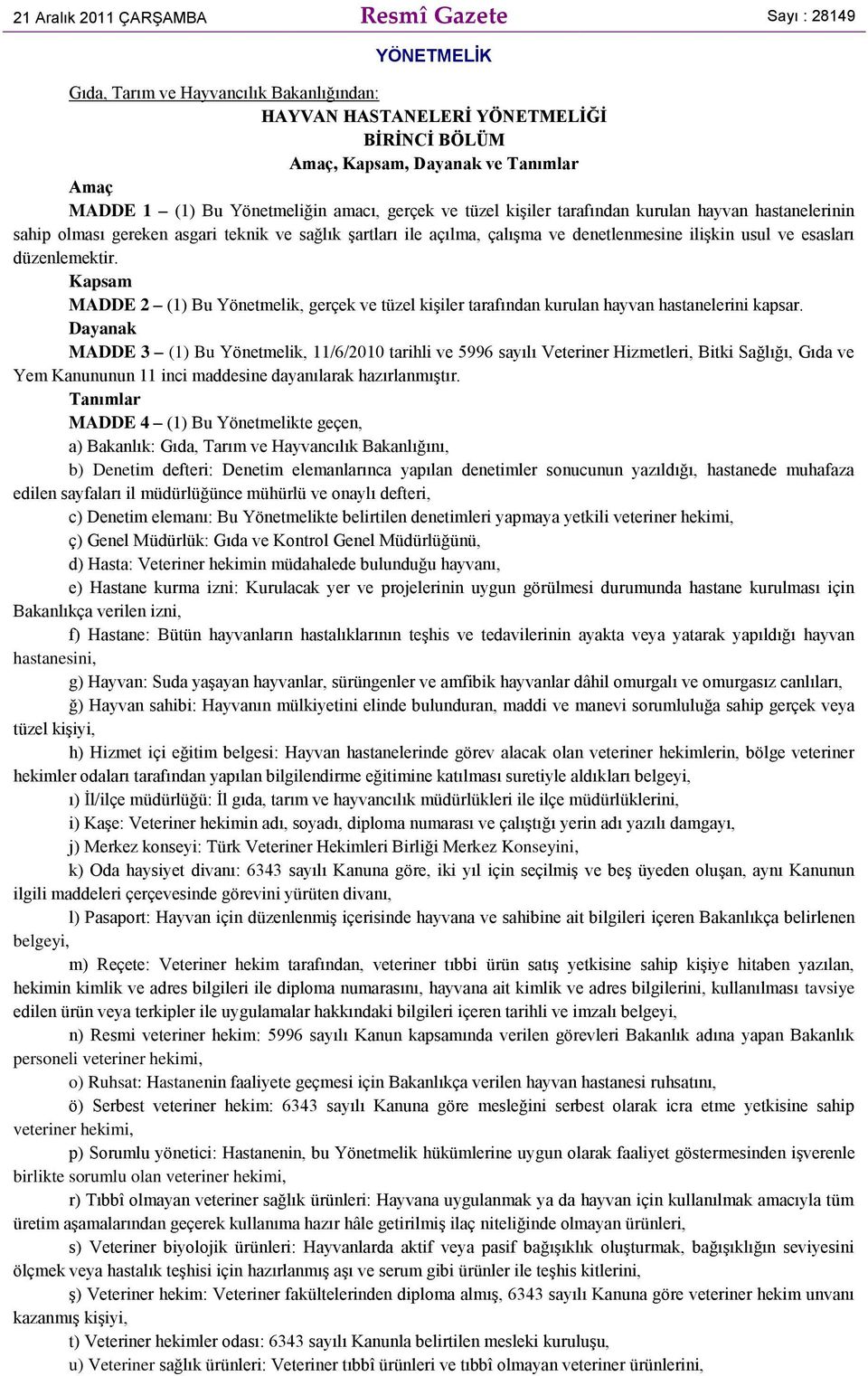 esasları düzenlemektir. Kapsam MADDE 2 (1) Bu Yönetmelik, gerçek ve tüzel kişiler tarafından kurulan hayvan hastanelerini kapsar.