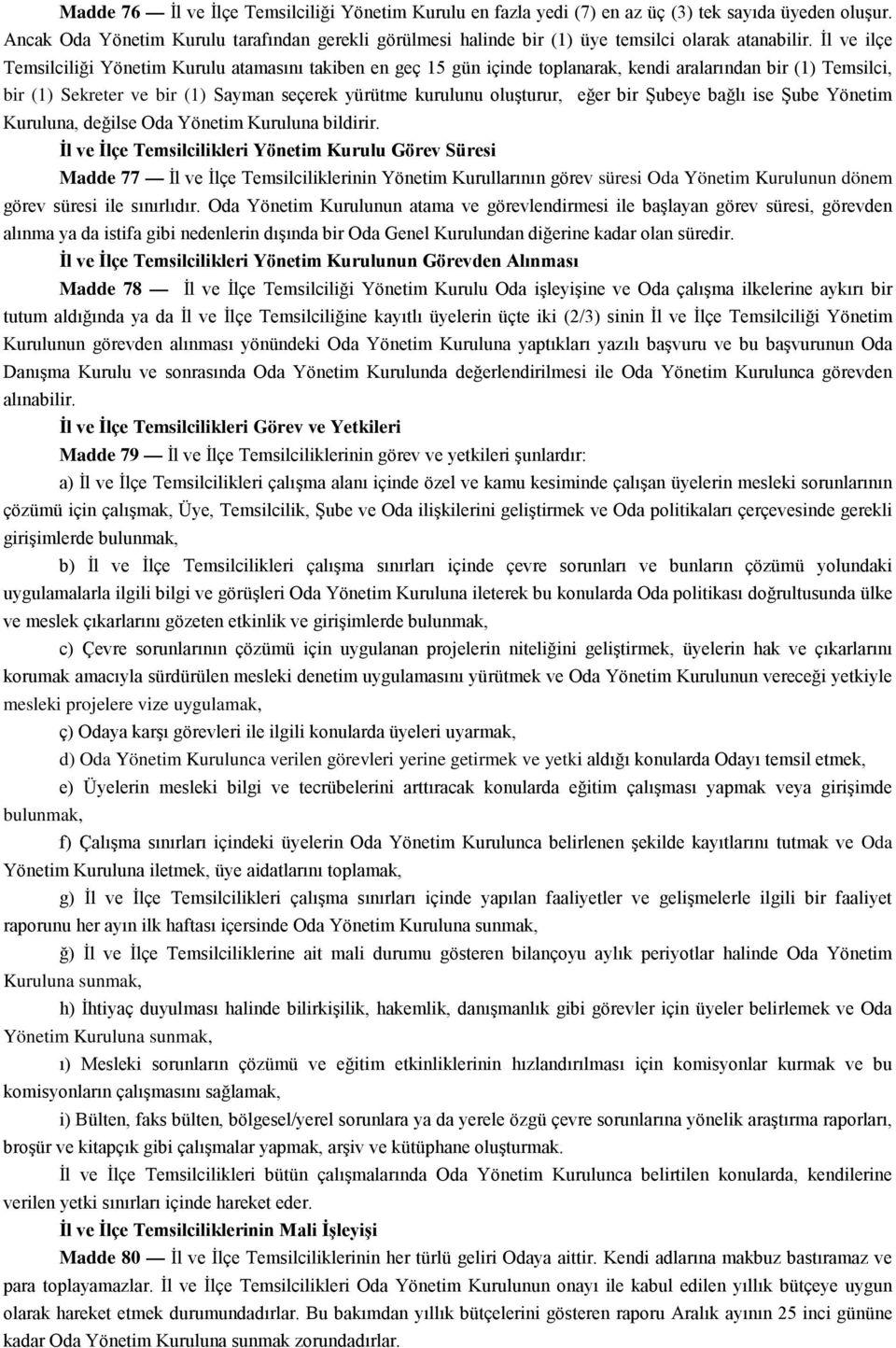 İl ve ilçe Temsilciliği Yönetim Kurulu atamasını takiben en geç 15 gün içinde toplanarak, kendi aralarından bir (1) Temsilci, bir (1) Sekreter ve bir (1) Sayman seçerek yürütme kurulunu oluşturur,