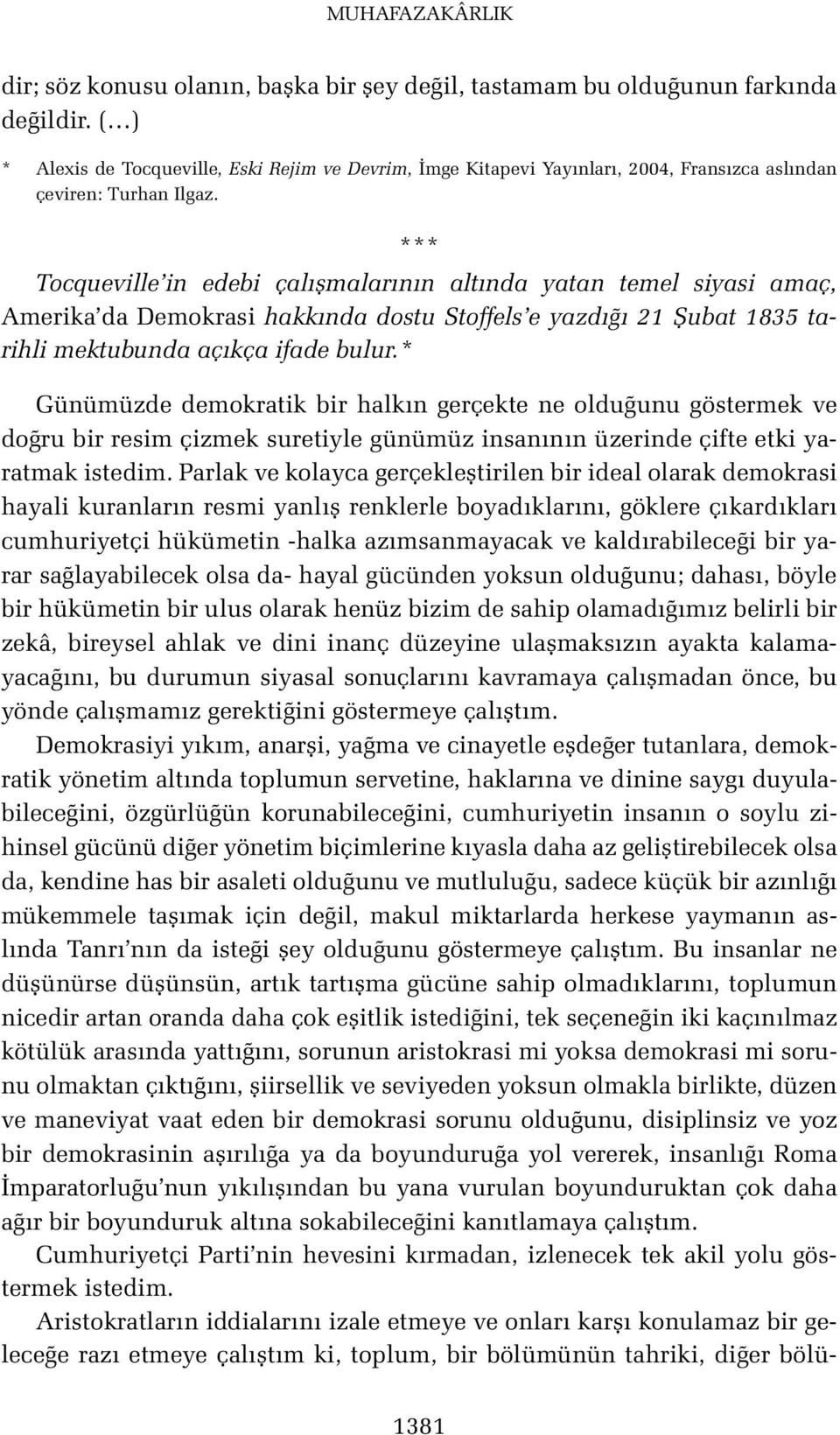 *** Tocqueville in edebi çalışmalarının altında yatan temel siyasi amaç, Amerika da Demokrasi hakkında dostu Stoffels e yazdığı 21 Şubat 1835 tarihli mektubunda açıkça ifade bulur.