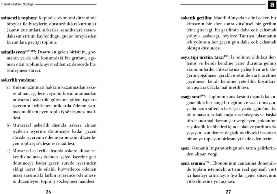 askerlik yardımı: a) Kıdem tazminatı hakkını kazanmadan askere alınan işçilere veya bu koşul aranmadan muvazzaf askerlik görevine giden işçilere işverenin belirlenen miktarda ödeme yapmasını