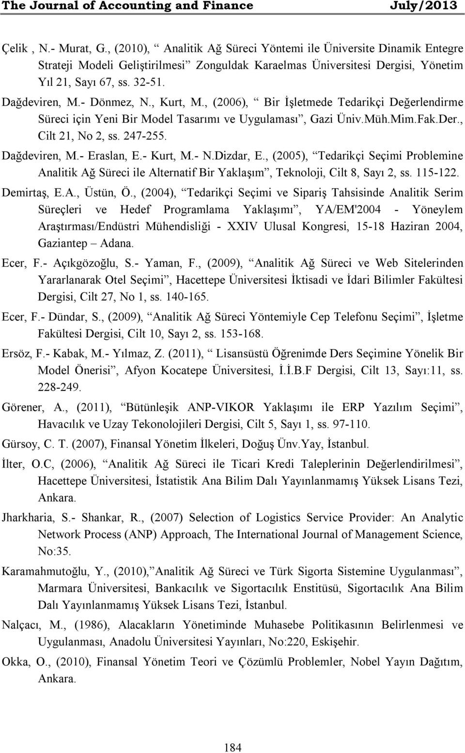 - Dönmez, N., Kurt, M., (2006), Bir İşletmede Tedarikçi Değerlendirme Süreci için Yeni Bir Model Tasarımı ve Uygulaması, Gazi Üniv.Müh.Mim.Fak.Der., Cilt 21, No 2, ss. 247-255. Dağdeviren, M.