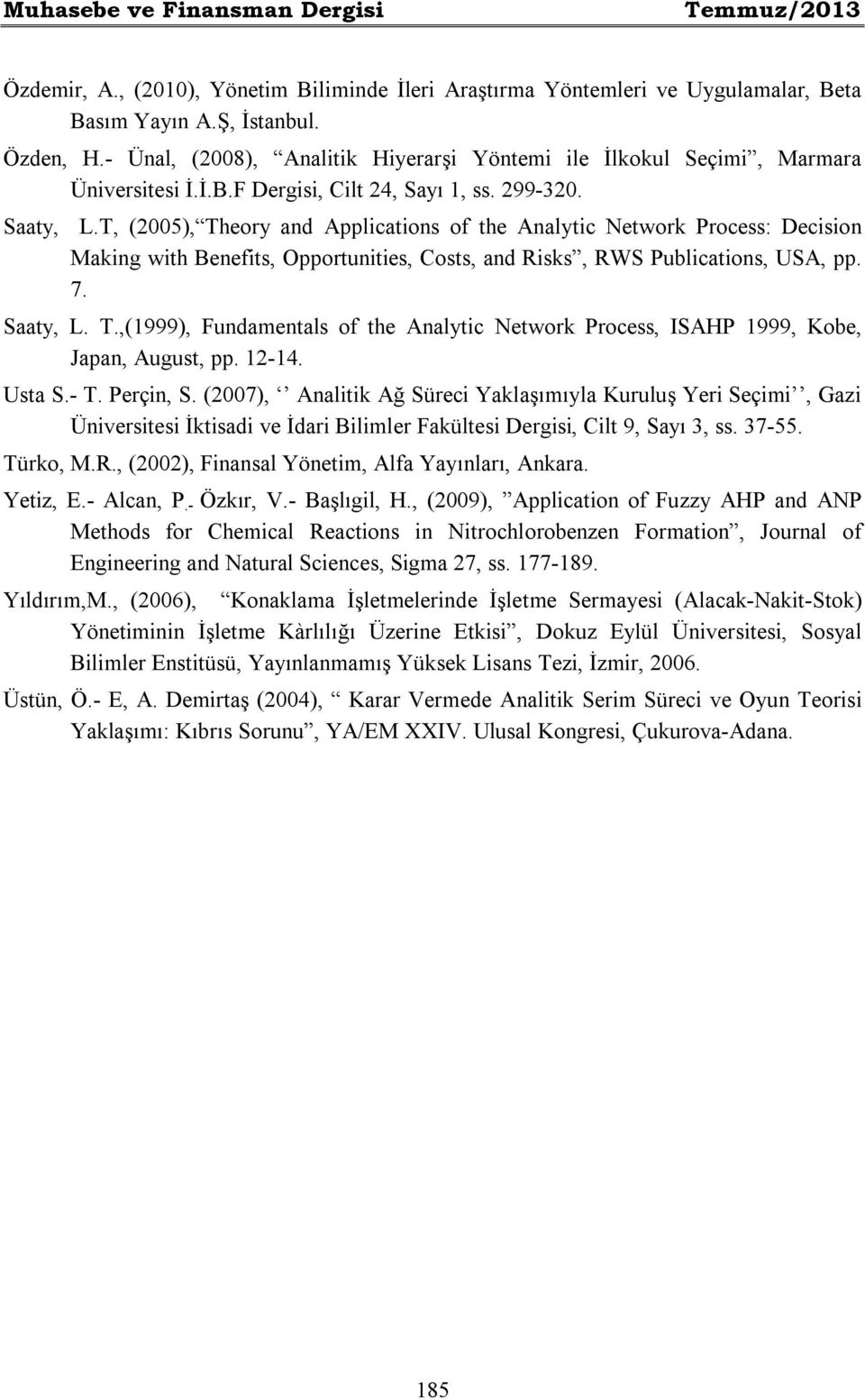 T, (2005), Theory and Applications of the Analytic Network Process: Decision Making with Benefits, Opportunities, Costs, and Risks, RWS Publications, USA, pp. 7. Saaty, L. T.,(1999), Fundamentals of the Analytic Network Process, ISAHP 1999, Kobe, Japan, August, pp.