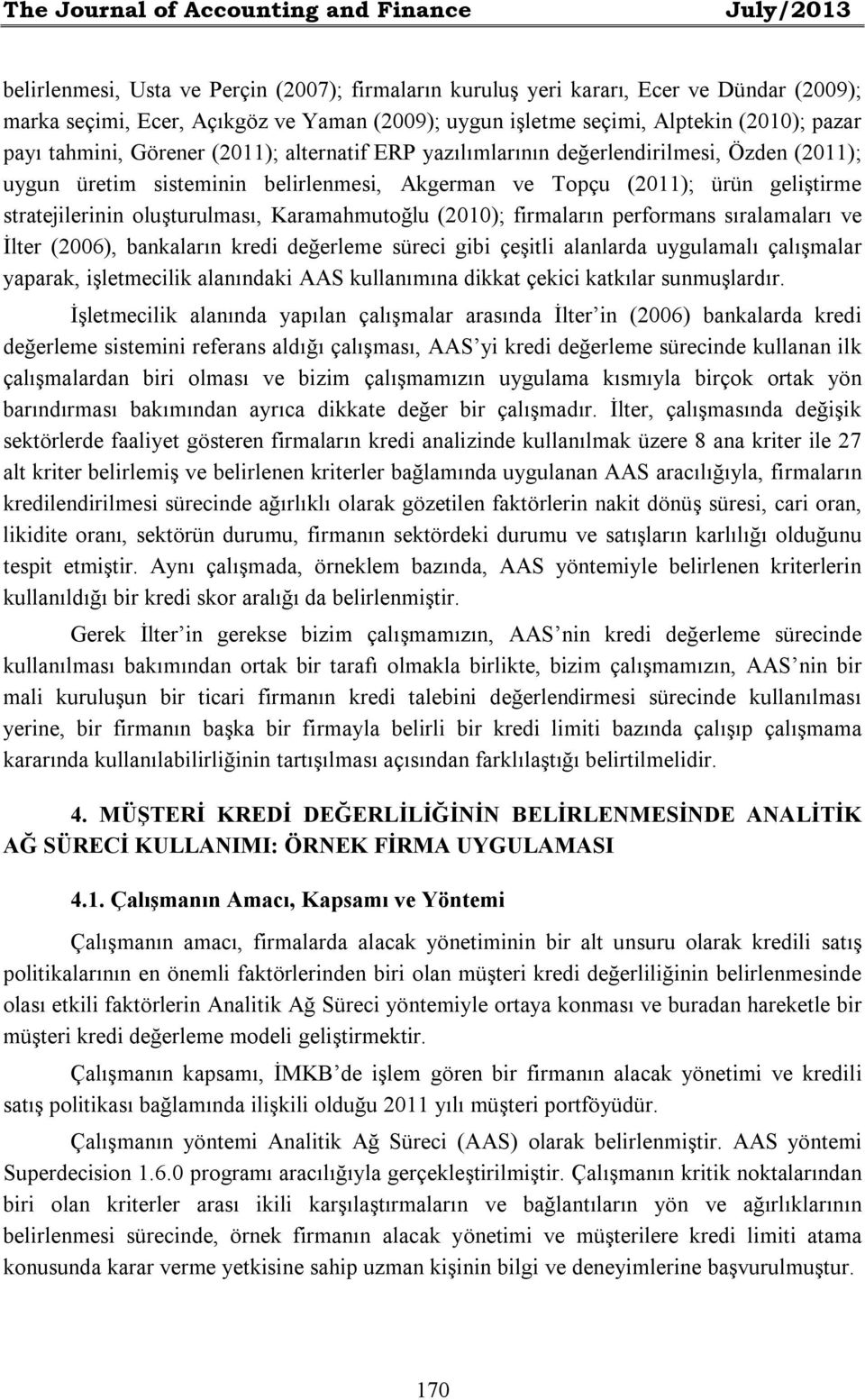 geliştirme stratejilerinin oluşturulması, Karamahmutoğlu (2010); firmaların performans sıralamaları ve İlter (2006), bankaların kredi değerleme süreci gibi çeşitli alanlarda uygulamalı çalışmalar