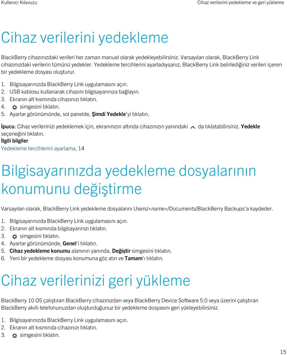 USB kablosu kullanarak cihazını bilgisayarınıza bağlayın. 3. Ekranın alt kısmında cihazınızı tıklatın. 4. simgesini tıklatın. 5. Ayarlar görünümünde, sol panelde, Şimdi Yedekle'yi tıklatın.