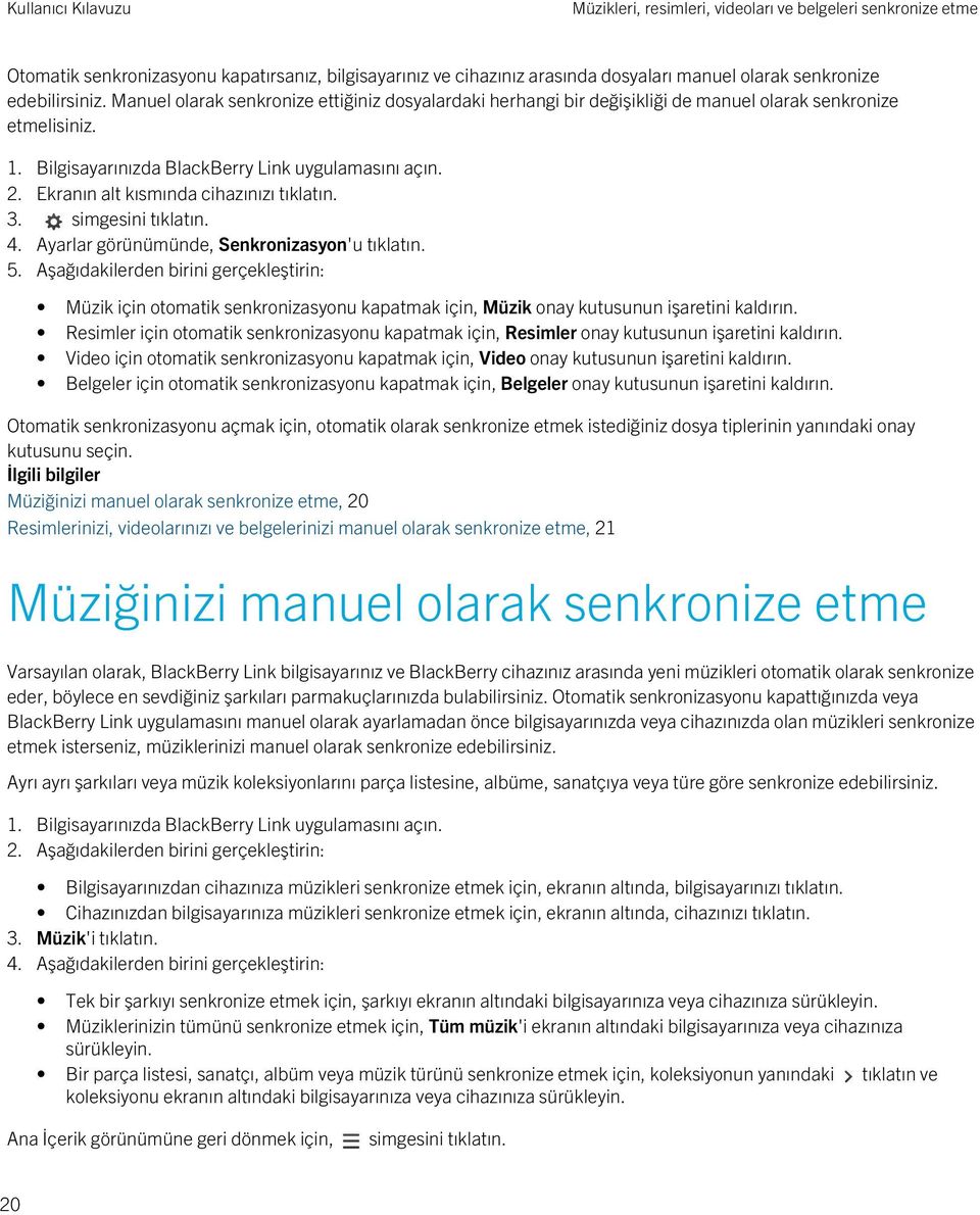 Ayarlar görünümünde, Senkronizasyon'u tıklatın. 5. Aşağıdakilerden birini gerçekleştirin: Müzik için otomatik senkronizasyonu kapatmak için, Müzik onay kutusunun işaretini kaldırın.