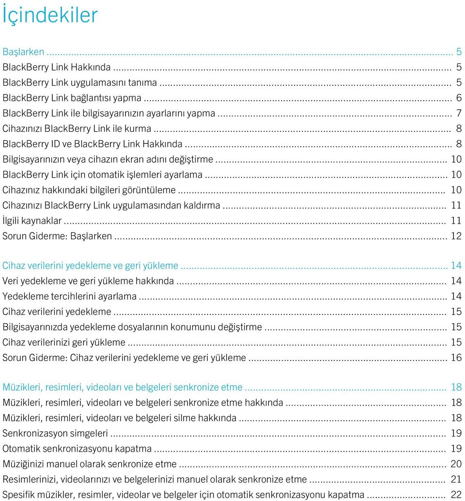 .. 10 Cihazınız hakkındaki bilgileri görüntüleme... 10 Cihazınızı BlackBerry Link uygulamasından kaldırma... 11 İlgili kaynaklar... 11 Sorun Giderme: Başlarken.