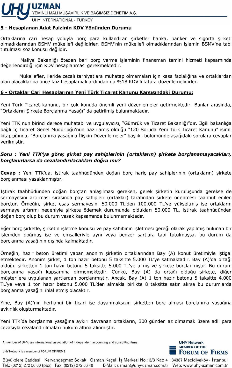 Maliye Bakanlığı öteden beri borç verme işleminin finansman temini hizmeti kapsamında değerlendirdiği için KDV hesaplanması gerekmektedir.