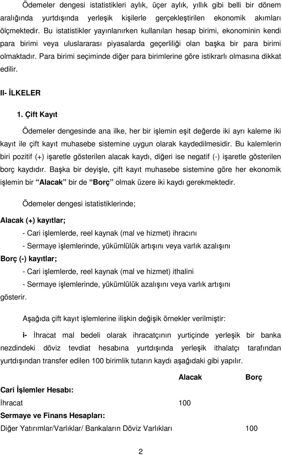 Para birimi seçiminde diğer para birimlerine göre istikrarlı olmasına dikkat edilir. II- İLKELER 1.