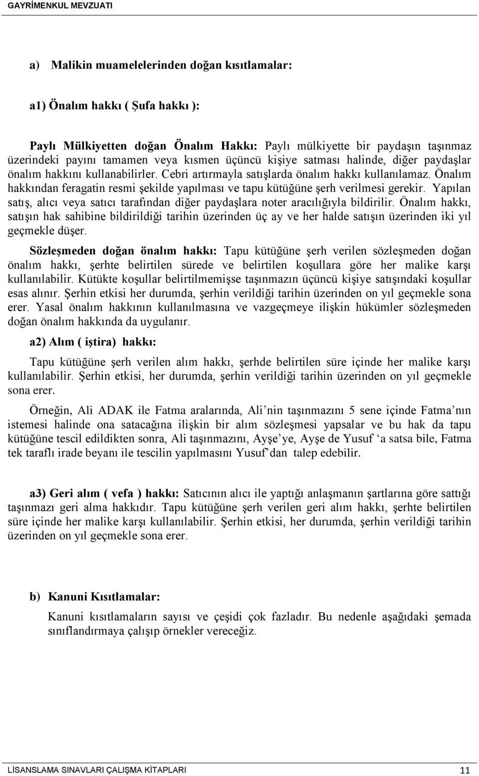 Önalım hakkından feragatin resmi şekilde yapılması ve tapu kütüğüne şerh verilmesi gerekir. Yapılan satış, alıcı veya satıcı tarafından diğer paydaşlara noter aracılığıyla bildirilir.