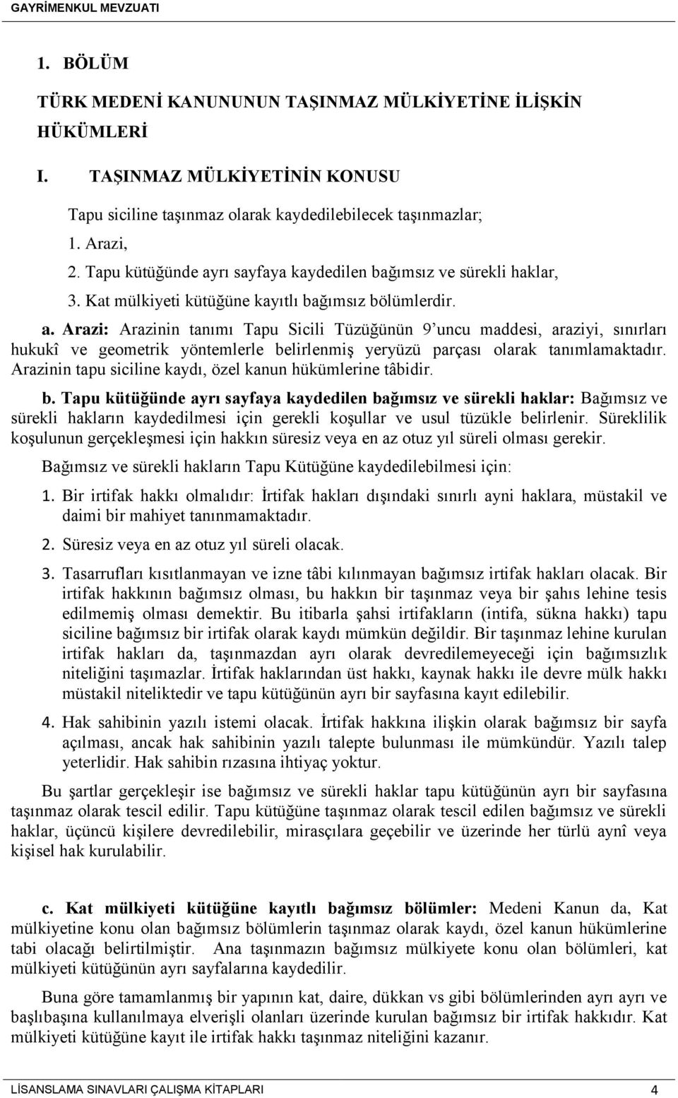 Arazinin tapu siciline kaydı, özel kanun hükümlerine tâbidir. b.