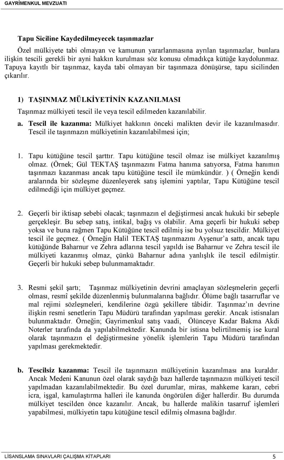 1) TAŞINMAZ MÜLKİYETİNİN KAZANILMASI Taşınmaz mülkiyeti tescil ile veya tescil edilmeden kazanılabilir. a. Tescil ile kazanma: Mülkiyet hakkının önceki malikten devir ile kazanılmasıdır.